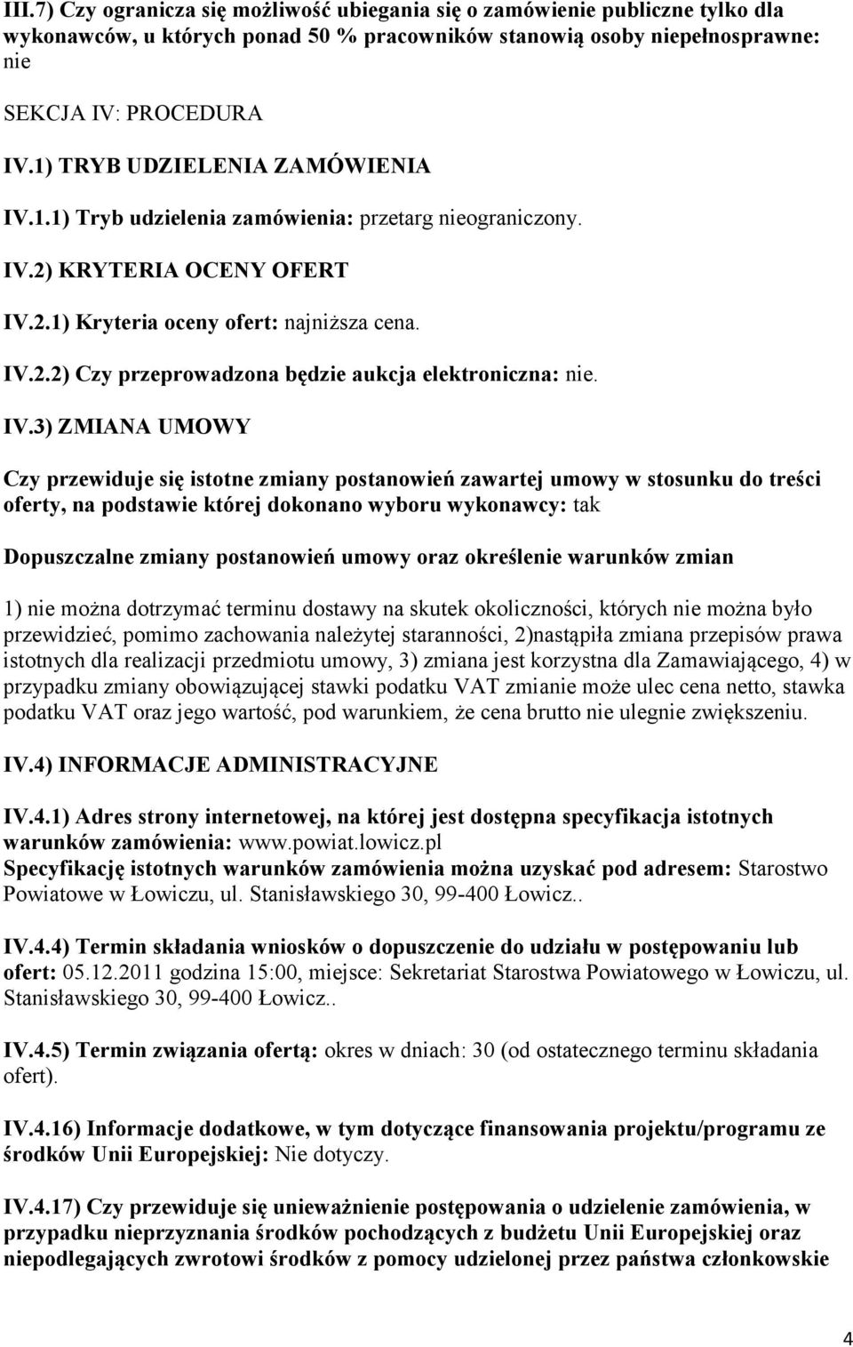 IV.3) ZMIANA UMOWY Czy przewiduje się istotne zmiany postanowień zawartej umowy w stosunku do treści oferty, na podstawie której dokonano wyboru wykonawcy: tak Dopuszczalne zmiany postanowień umowy