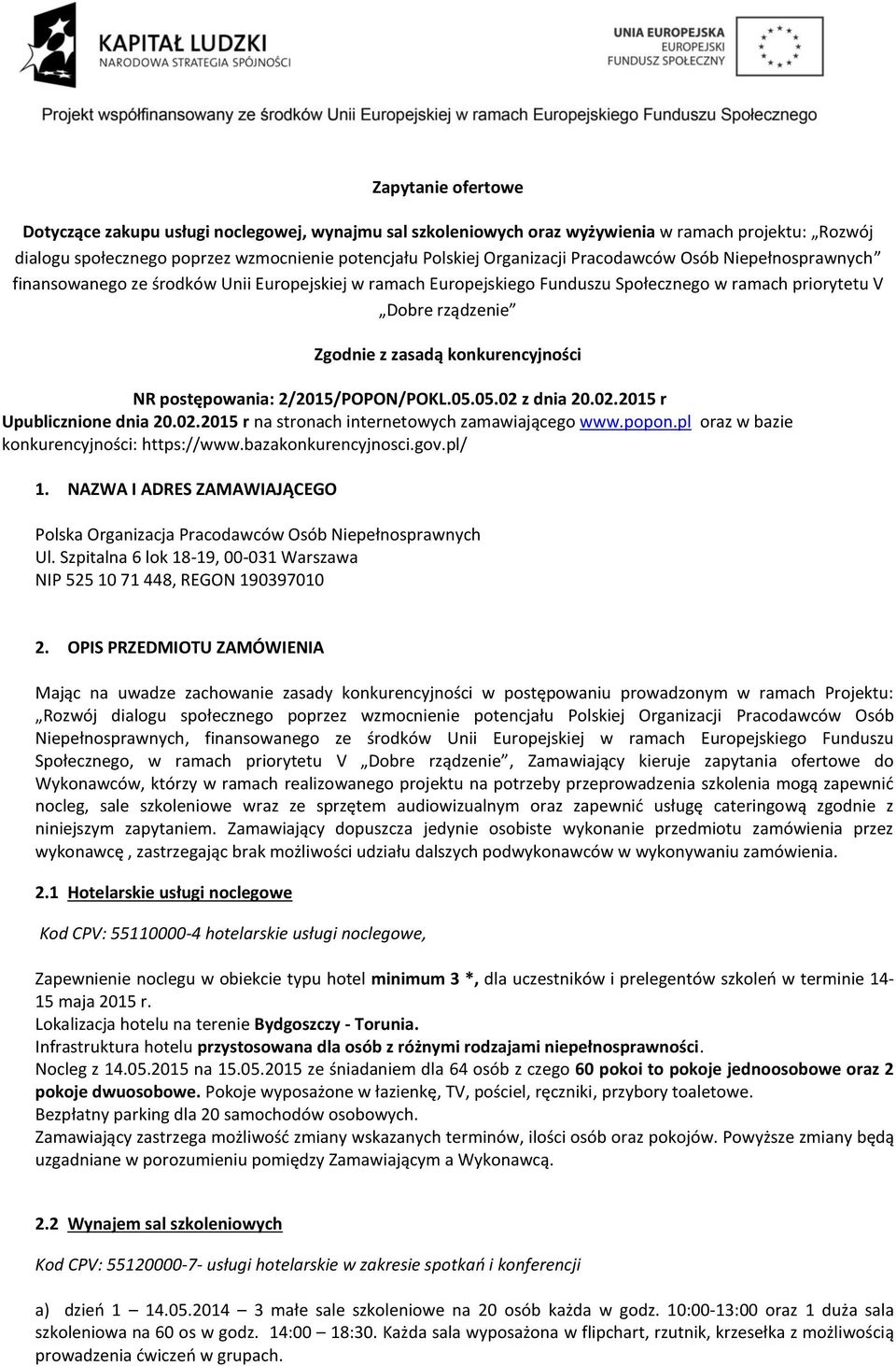 postępowania: 2/2015/POPON/POKL.05.05.02 z dnia 20.02.2015 r Upublicznione dnia 20.02.2015 r na stronach internetowych zamawiającego www.popon.pl oraz w bazie konkurencyjności: https://www.