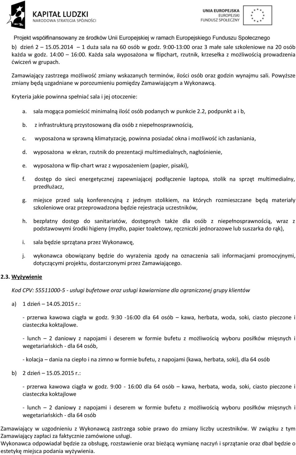 Powyższe zmiany będą uzgadniane w porozumieniu pomiędzy Zamawiającym a Wykonawcą. Kryteria jakie powinna spełniać sala i jej otoczenie: 2.3. Wyżywienie a.