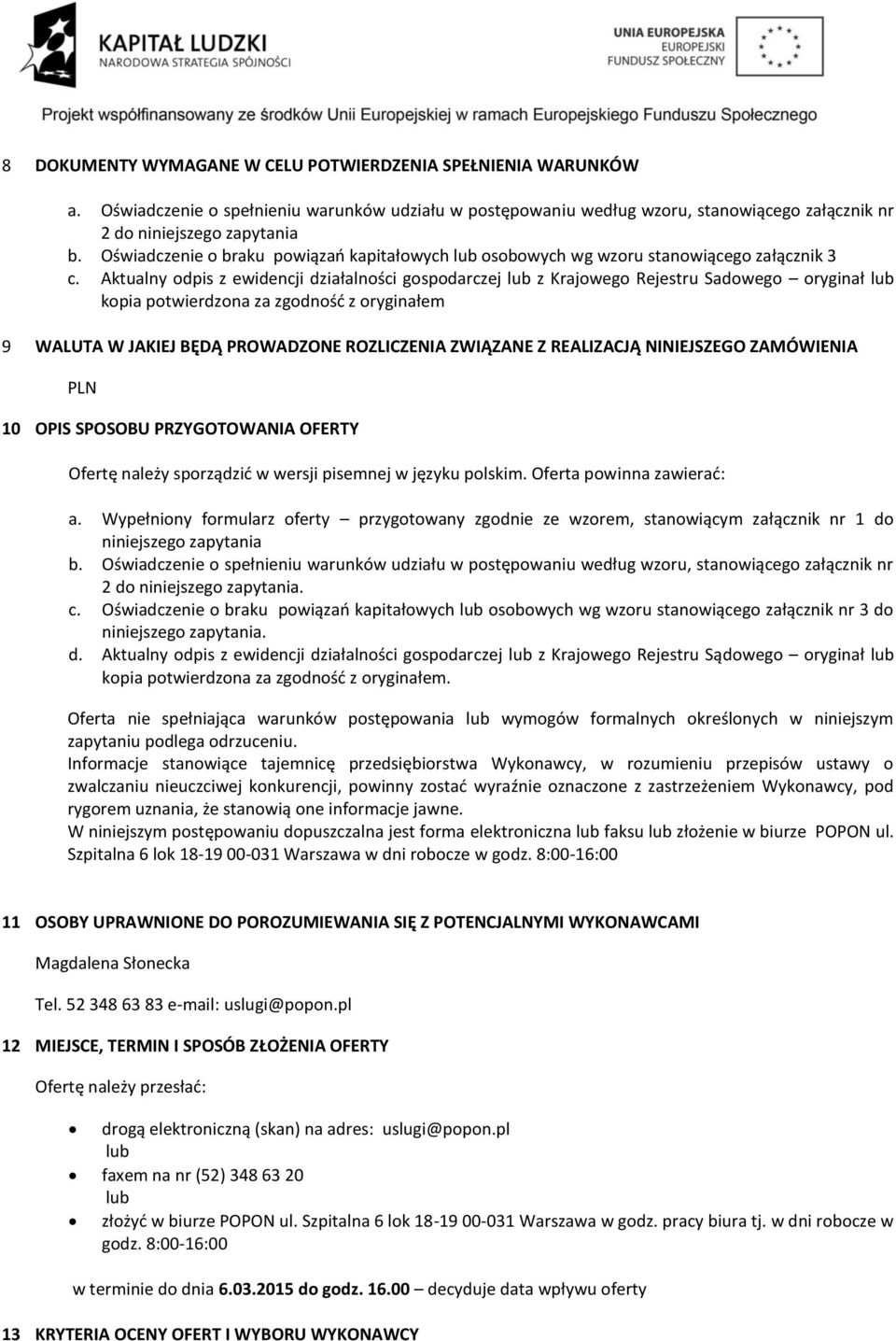Aktualny odpis z ewidencji działalności gospodarczej lub z Krajowego Rejestru Sadowego oryginał lub kopia potwierdzona za zgodność z oryginałem 9 WALUTA W JAKIEJ BĘDĄ PROWADZONE ROZLICZENIA ZWIĄZANE