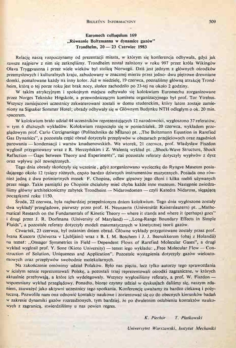 Dziś jest jednym z głównych oś rodków przemysłowych i kulturalnych kraju, zabudowany w znacznej mierze przez jedno dwu pię trowe drewniane domki, pomalowane każ dy na inny kolor.