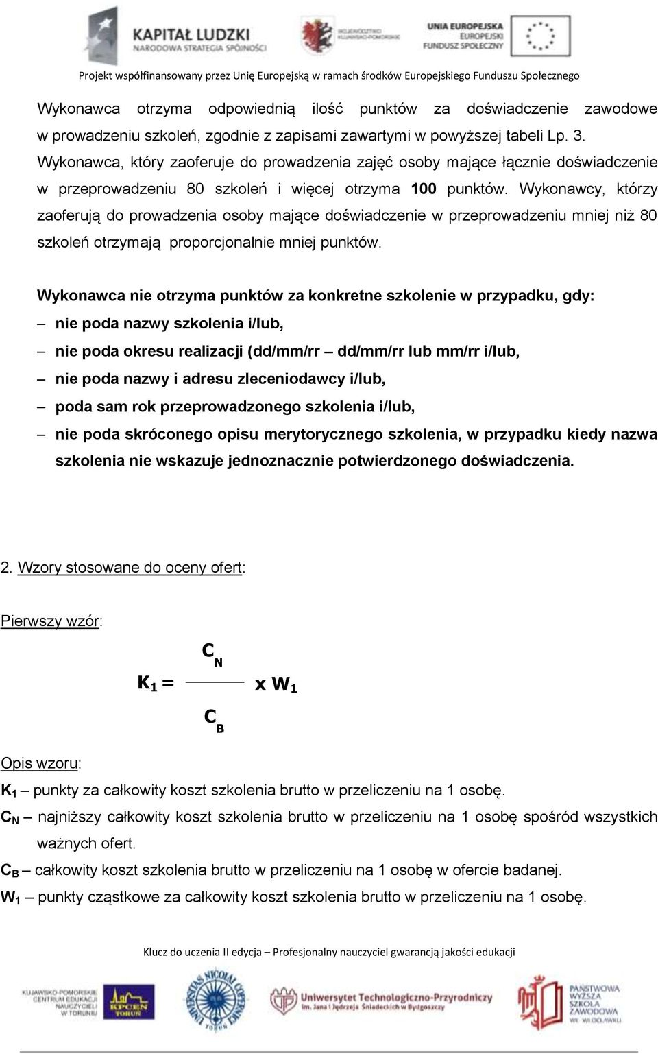 Wykonawcy, którzy zaoferują do prowadzenia osoby mające doświadczenie w przeprowadzeniu mniej niż 80 szkoleń otrzymają proporcjonalnie mniej punktów.