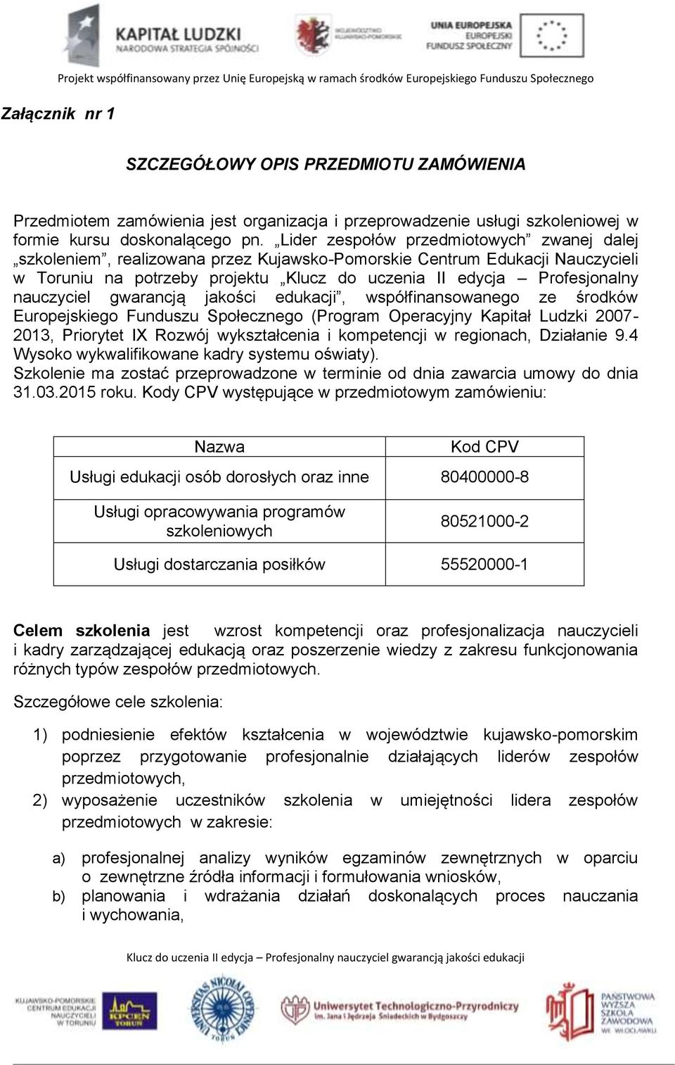 nauczyciel gwarancją jakości edukacji, współfinansowanego ze środków Europejskiego Funduszu Społecznego (Program Operacyjny Kapitał Ludzki 2007-2013, Priorytet IX Rozwój wykształcenia i kompetencji w