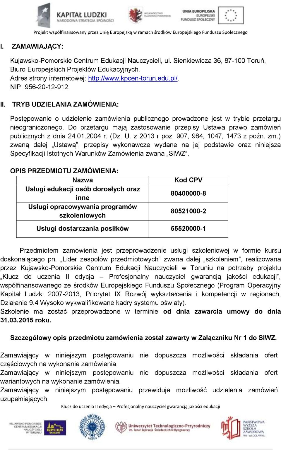 TRYB UDZIELANIA ZAMÓWIENIA: Postępowanie o udzielenie zamówienia publicznego prowadzone jest w trybie przetargu nieograniczonego.