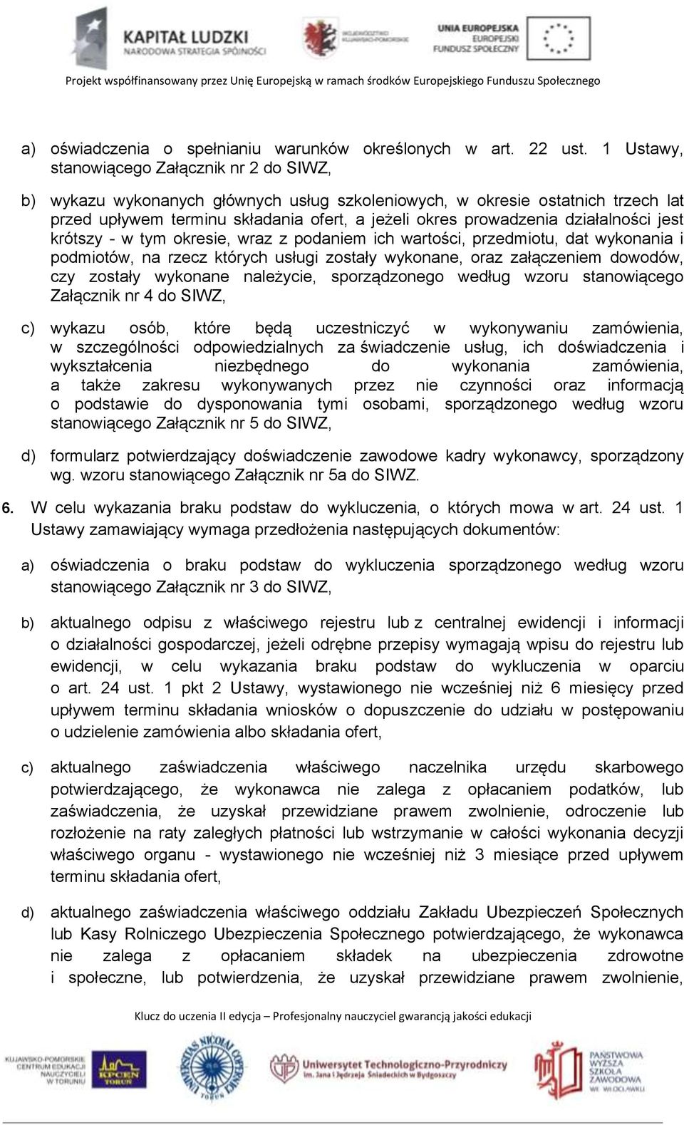 działalności jest krótszy - w tym okresie, wraz z podaniem ich wartości, przedmiotu, dat wykonania i podmiotów, na rzecz których usługi zostały wykonane, oraz załączeniem dowodów, czy zostały