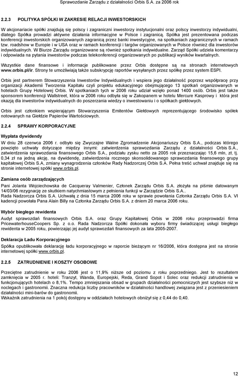 Spółka jest prezentowana podczas konferencji inwestorskich organizowanych zagranicą przez banki inwestycyjne, na spotkaniach zagranicznych w ramach tzw.