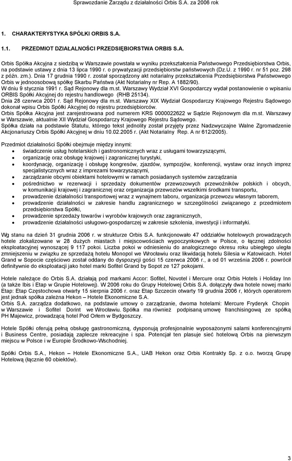 został sporządzony akt notarialny przekształcenia Przedsiębiorstwa Państwowego Orbis w jednoosobową spółkę Skarbu Państwa (Akt Notarialny nr Rep. A 1882/90). W dniu 9 stycznia 1991 r.