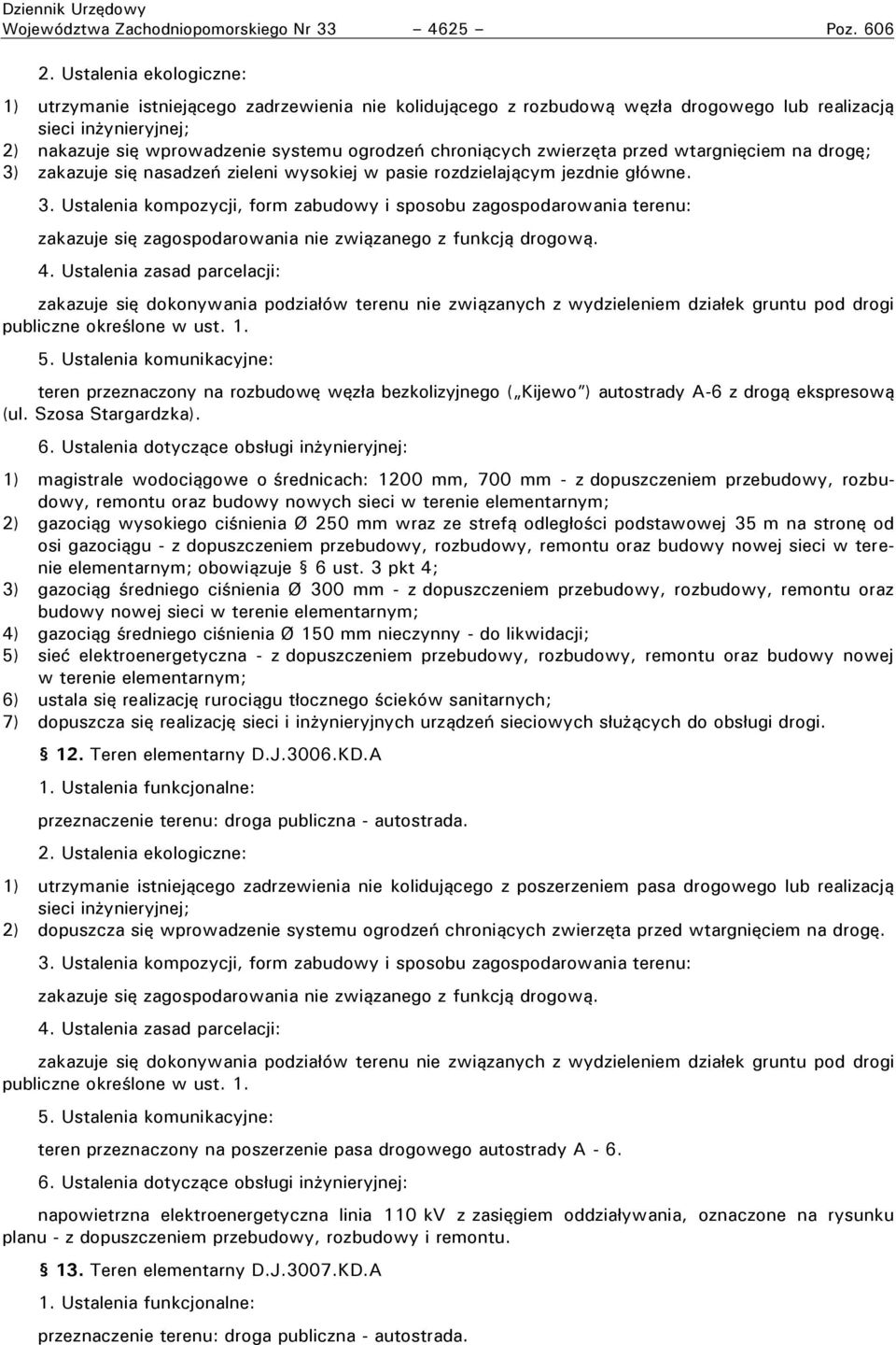wtargnięciem na drogę; 3) zakazuje się nasadzeń zieleni wysokiej w pasie rozdzielającym jezdnie główne. zakazuje się zagospodarowania nie związanego z funkcją drogową.