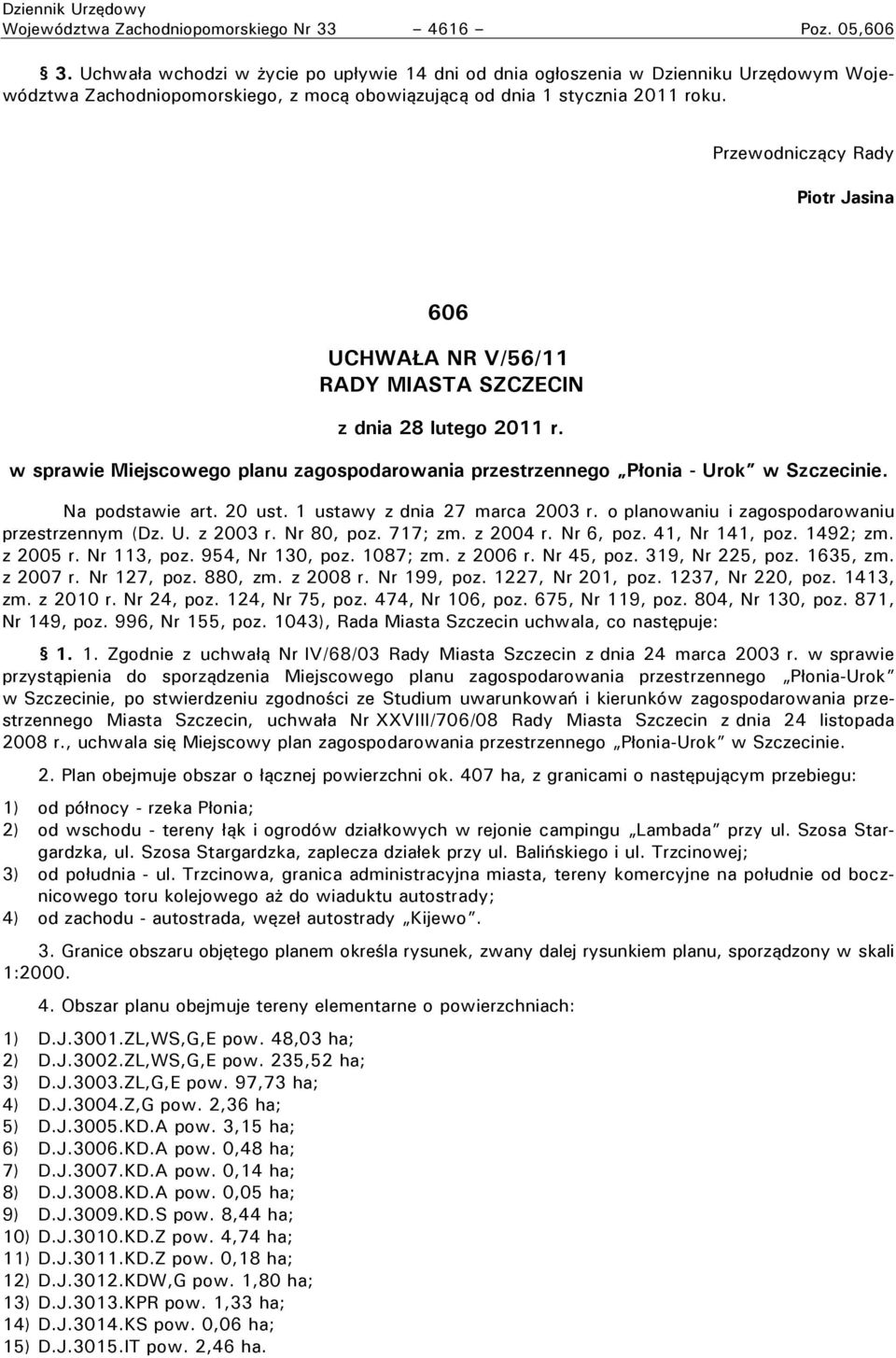 Przewodniczący Rady Piotr Jasina 606 UCHWAŁA NR V/56/11 RADY MIASTA SZCZECIN z dnia 28 lutego 2011 r. w sprawie Miejscowego planu zagospodarowania przestrzennego Płonia - Urok w Szczecinie.