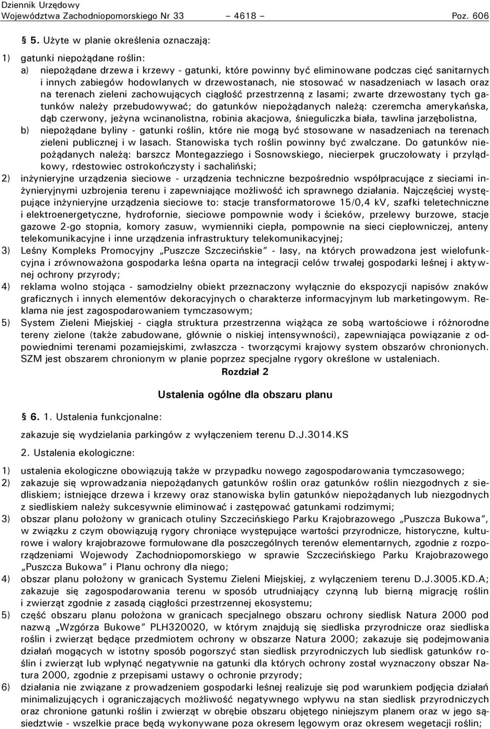 drzewostanach, nie stosować w nasadzeniach w lasach oraz na terenach zieleni zachowujących ciągłość przestrzenną z lasami; zwarte drzewostany tych gatunków należy przebudowywać; do gatunków