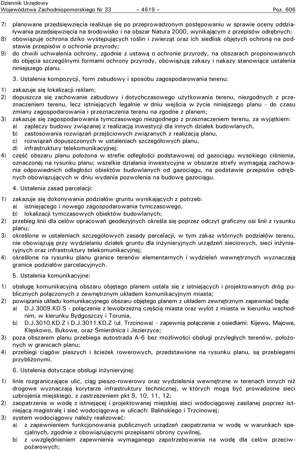 8) obowiązuje ochrona dziko występujących roślin i zwierząt oraz ich siedlisk objętych ochroną na podstawie przepisów o ochronie przyrody; 9) do chwili uchwalenia ochrony, zgodnie z ustawą o ochronie