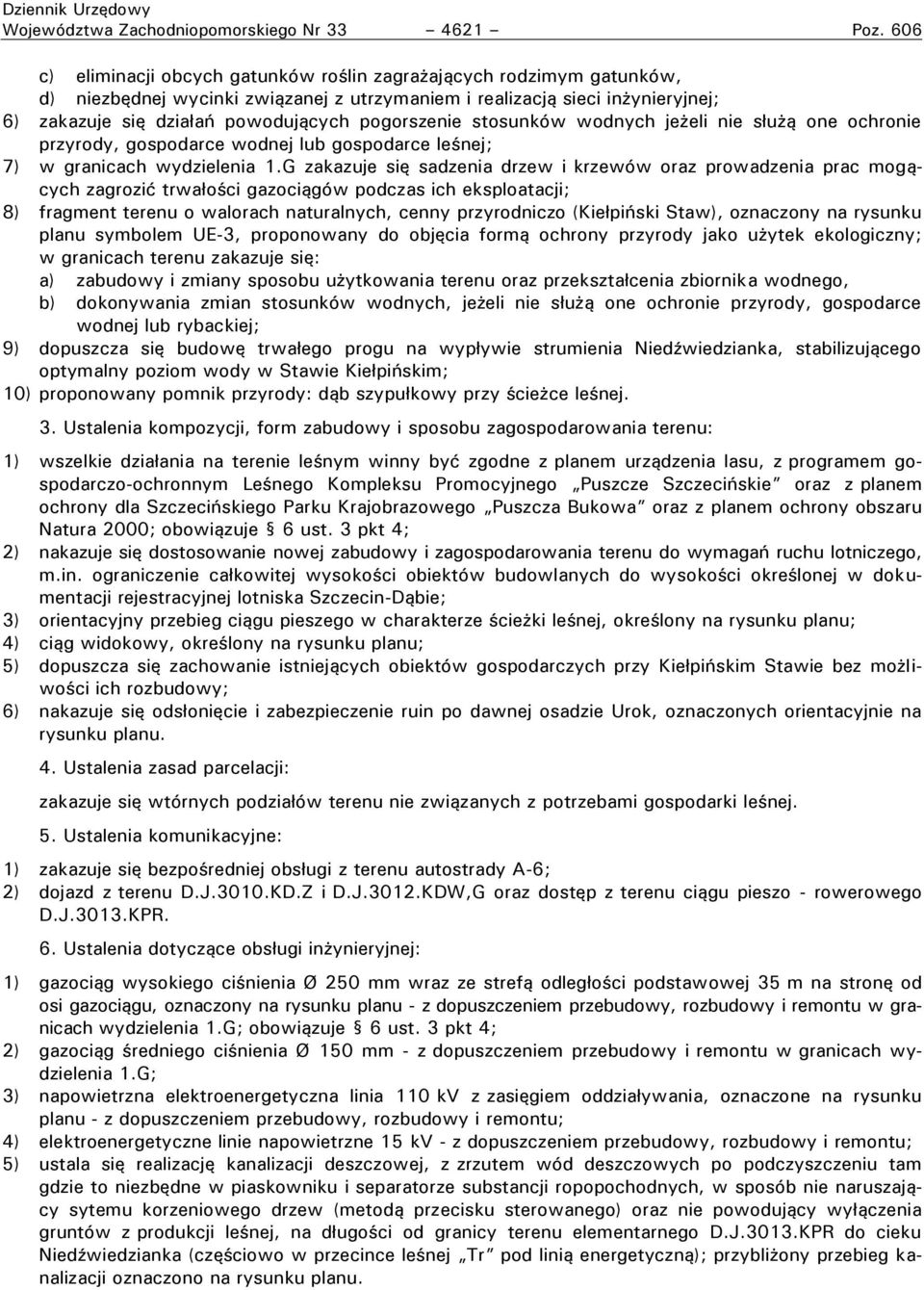 pogorszenie stosunków wodnych jeżeli nie służą one ochronie przyrody, gospodarce wodnej lub gospodarce leśnej; 7) w granicach wydzielenia 1.