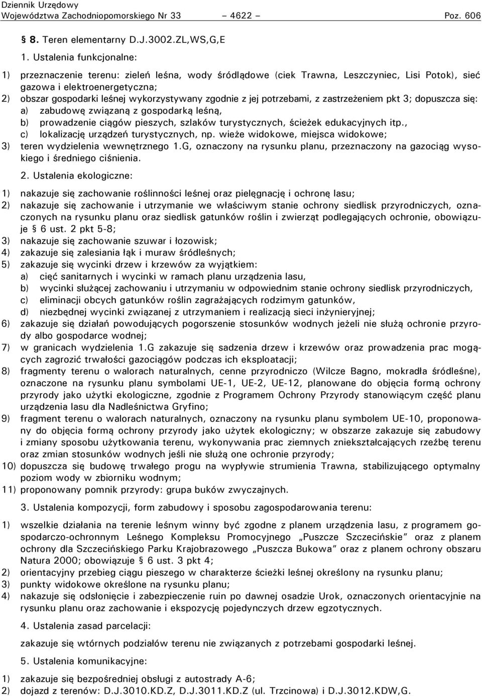 zgodnie z jej potrzebami, z zastrzeżeniem pkt 3; dopuszcza się: a) zabudowę związaną z gospodarką leśną, b) prowadzenie ciągów pieszych, szlaków turystycznych, ścieżek edukacyjnych itp.