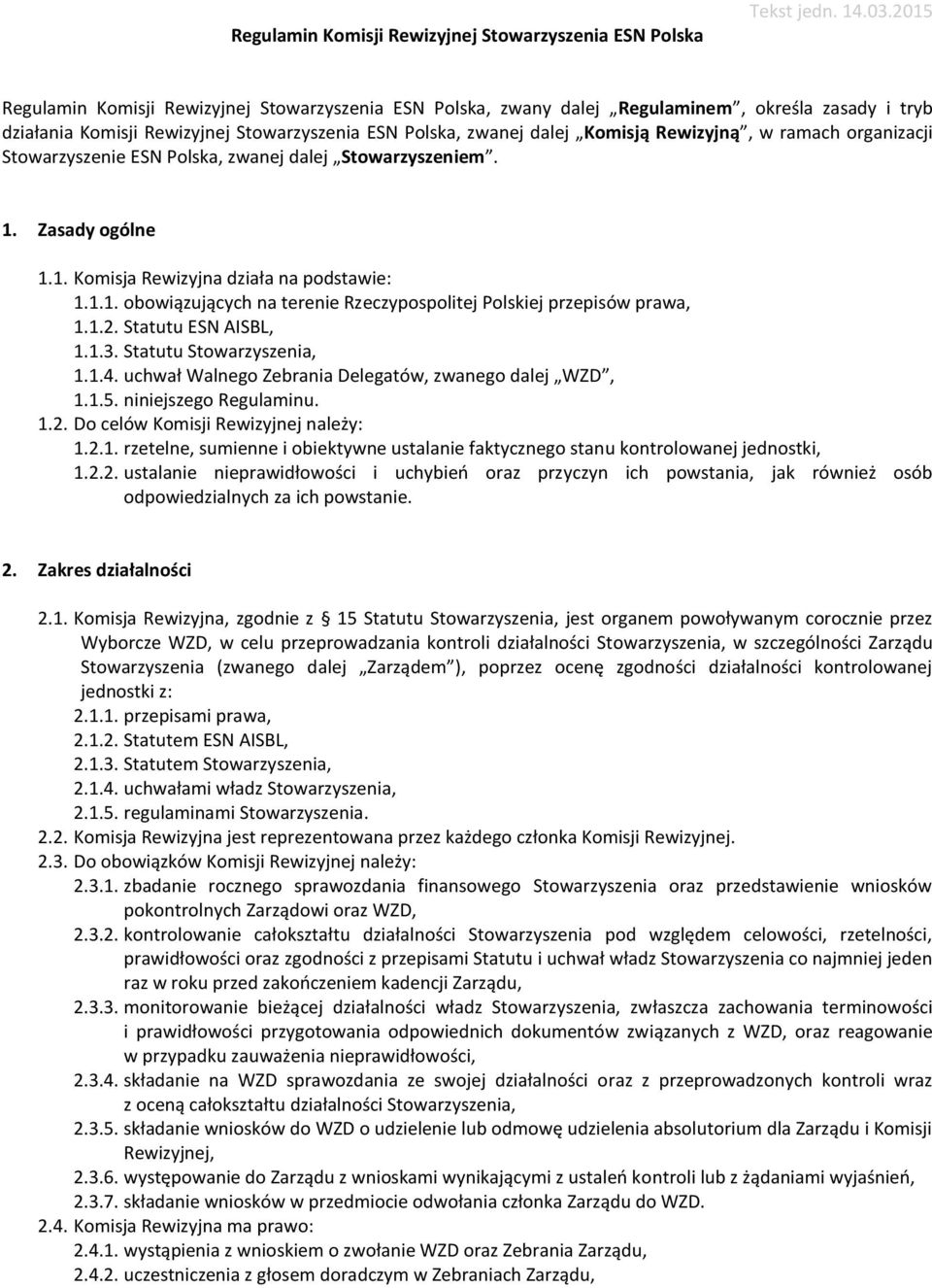 ramach organizacji Stowarzyszenie ESN Polska, zwanej dalej Stowarzyszeniem. 1. Zasady ogólne 1.1. Komisja Rewizyjna działa na podstawie: 1.1.1. obowiązujących na terenie Rzeczypospolitej Polskiej przepisów prawa, 1.