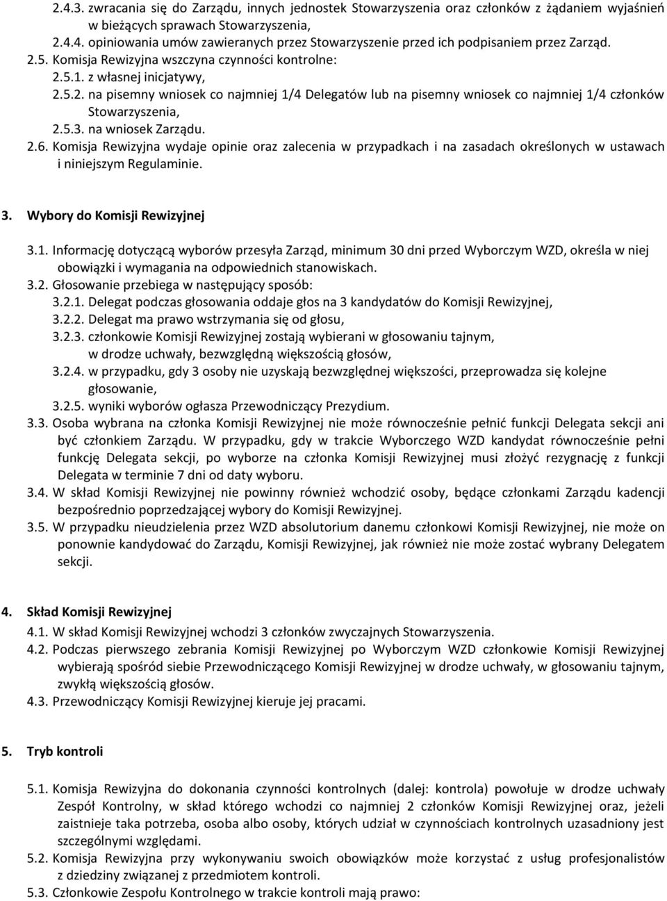 5.3. na wniosek Zarządu. 2.6. Komisja Rewizyjna wydaje opinie oraz zalecenia w przypadkach i na zasadach określonych w ustawach i niniejszym Regulaminie. 3. Wybory do Komisji Rewizyjnej 3.1.