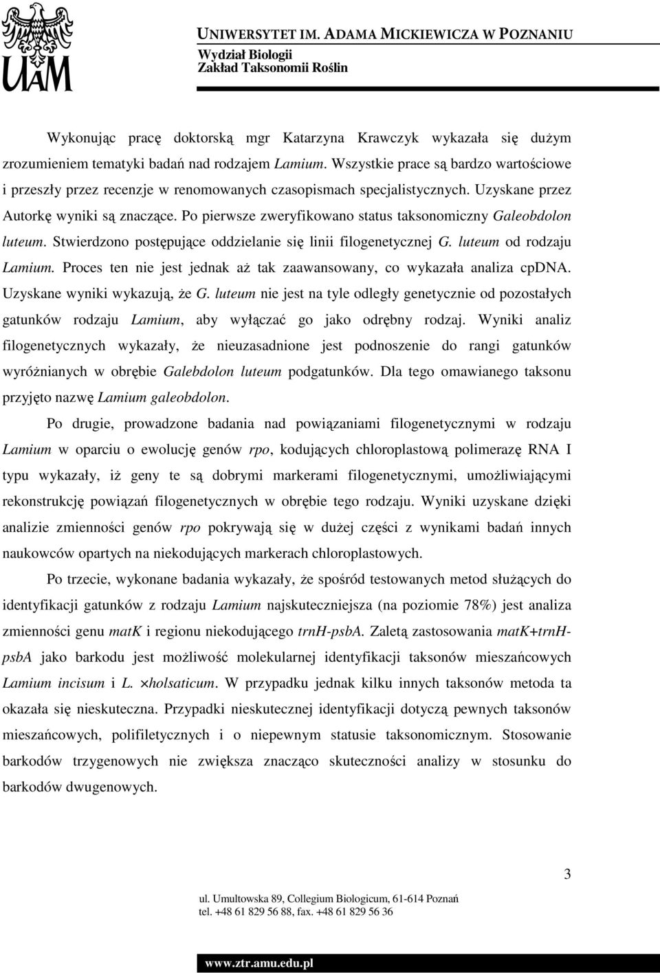 Po pierwsze zweryfikowano status taksonomiczny Galeobdolon luteum. Stwierdzono postępujące oddzielanie się linii filogenetycznej G. luteum od rodzaju Lamium.