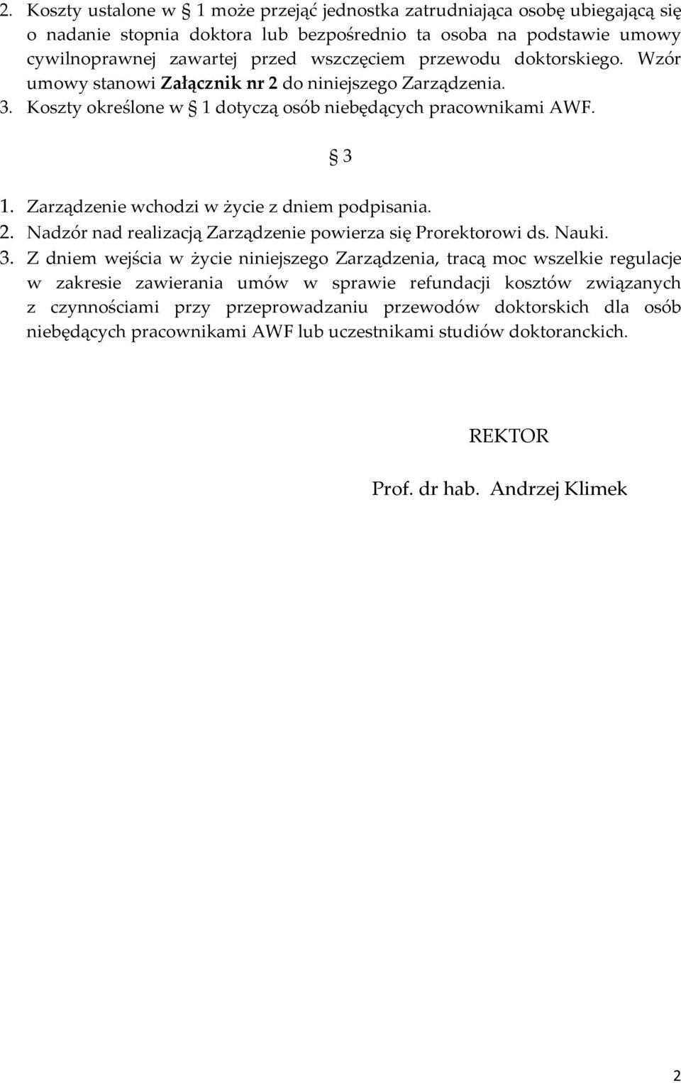 Zarządzenie wchodzi w życie z dniem podpisania. 2. Nadzór nad realizacją Zarządzenie powierza się Prorektorowi ds. Nauki. 3.