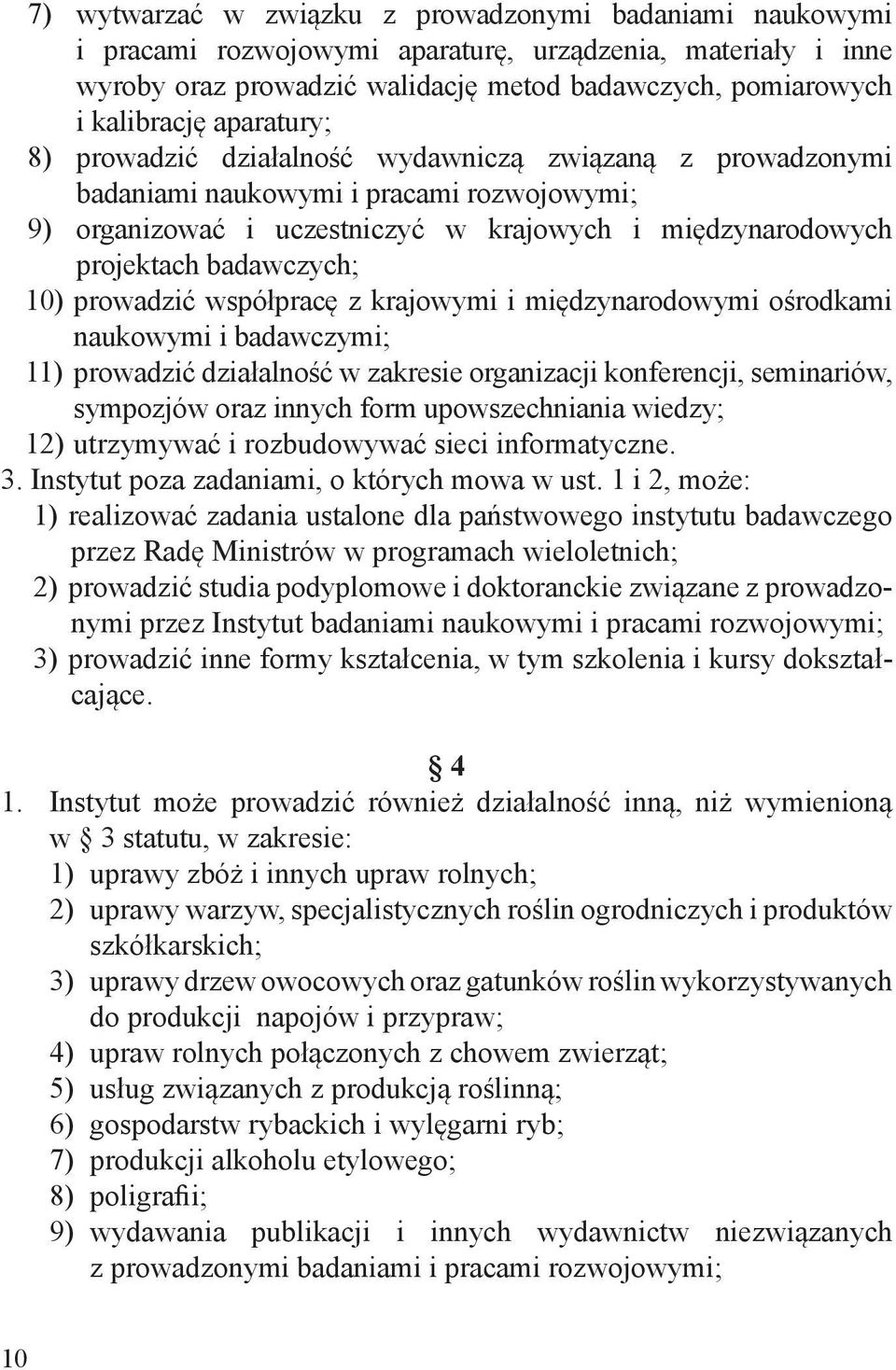 10) prowadzić współpracę z krajowymi i międzynarodowymi ośrodkami naukowymi i badawczymi; 11) prowadzić działalność w zakresie organizacji konferencji, seminariów, sympozjów oraz innych form