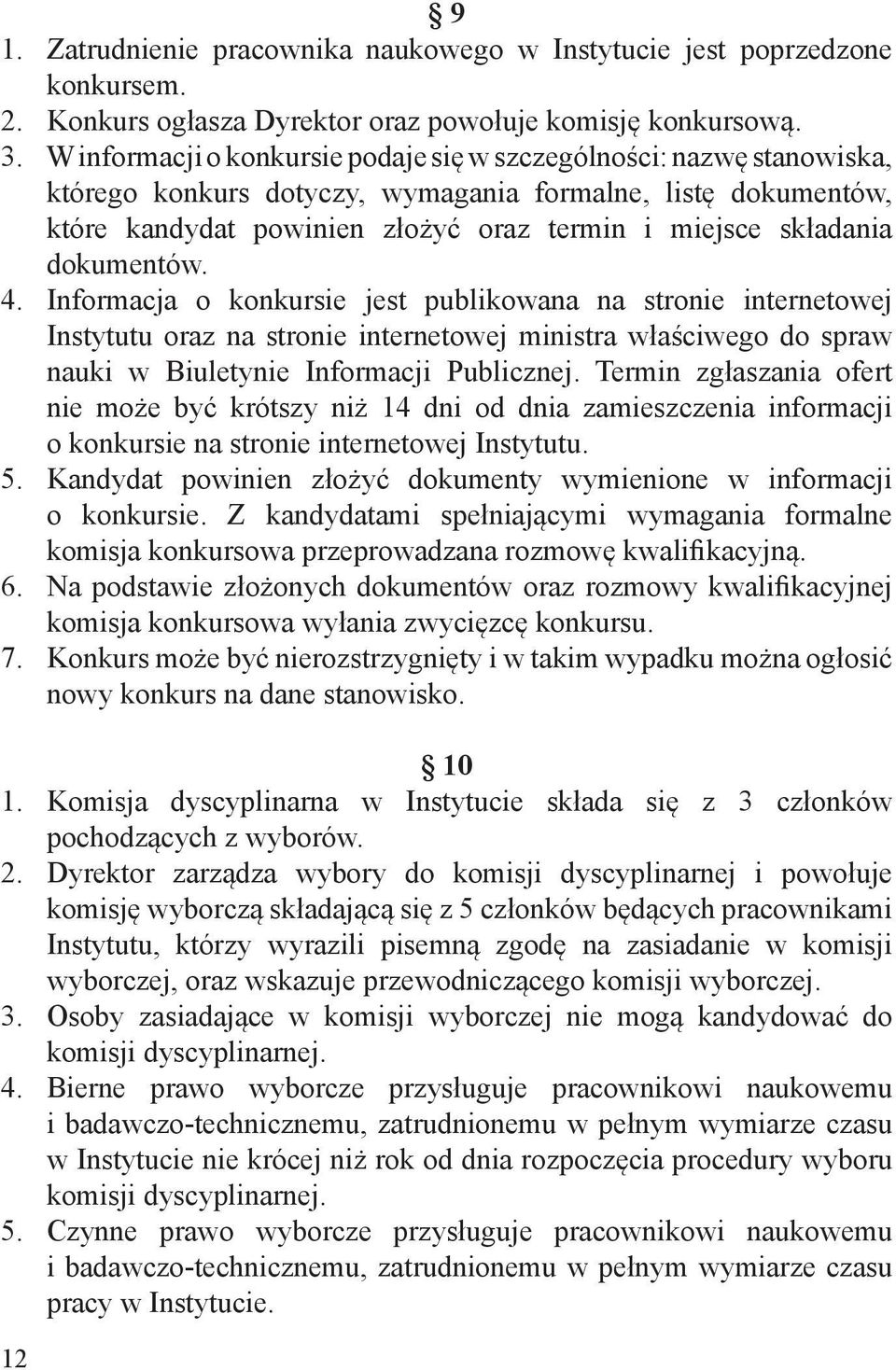 dokumentów. 4. Informacja o konkursie jest publikowana na stronie internetowej Instytutu oraz na stronie internetowej ministra właściwego do spraw nauki w Biuletynie Informacji Publicznej.