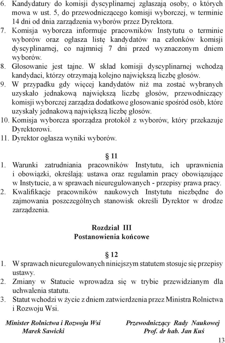Głosowanie jest tajne. W skład komisji dyscyplinarnej wchodzą kandydaci, którzy otrzymają kolejno największą liczbę głosów. 9.