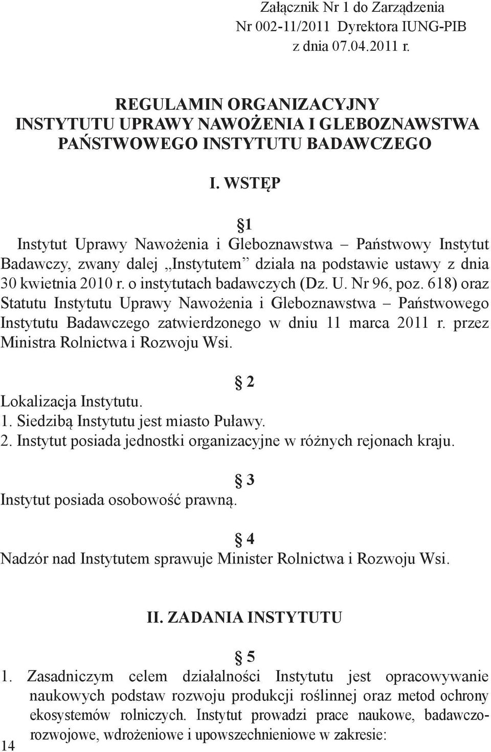 618) oraz Statutu Instytutu Uprawy Nawożenia i Gleboznawstwa Państwowego Instytutu Badawczego zatwierdzonego w dniu 11 marca 2011 r. przez Ministra Rolnictwa i Rozwoju Wsi. 2 Lokalizacja Instytutu. 1. Siedzibą Instytutu jest miasto Puławy.
