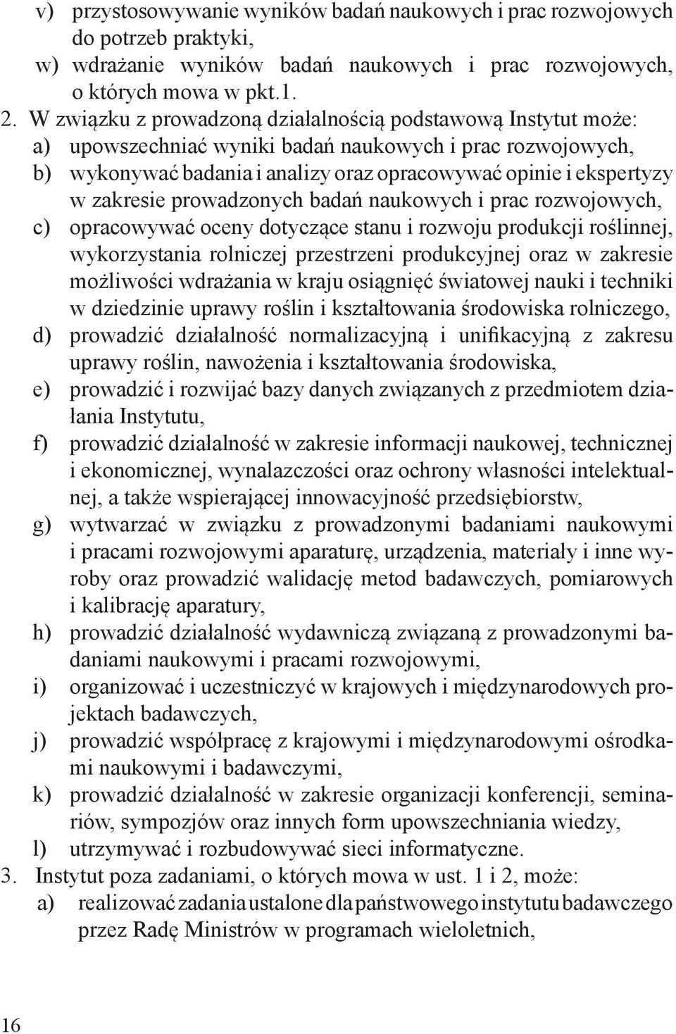 zakresie prowadzonych badań naukowych i prac rozwojowych, c) opracowywać oceny dotyczące stanu i rozwoju produkcji roślinnej, wykorzystania rolniczej przestrzeni produkcyjnej oraz w zakresie