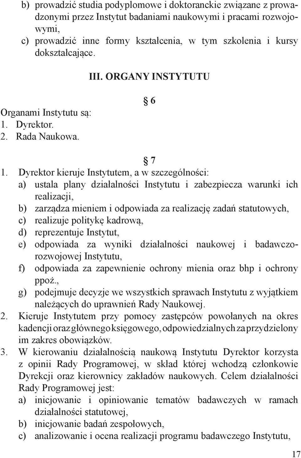 Dyrektor kieruje Instytutem, a w szczególności: a) ustala plany działalności Instytutu i zabezpiecza warunki ich realizacji, b) zarządza mieniem i odpowiada za realizację zadań statutowych, c)