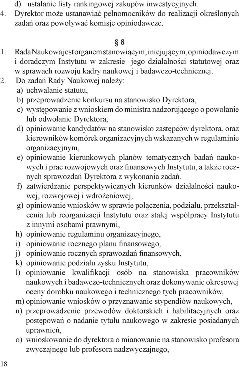 Do zadań Rady Naukowej należy: a) uchwalanie statutu, b) przeprowadzenie konkursu na stanowisko Dyrektora, c) występowanie z wnioskiem do ministra nadzorującego o powołanie lub odwołanie Dyrektora,
