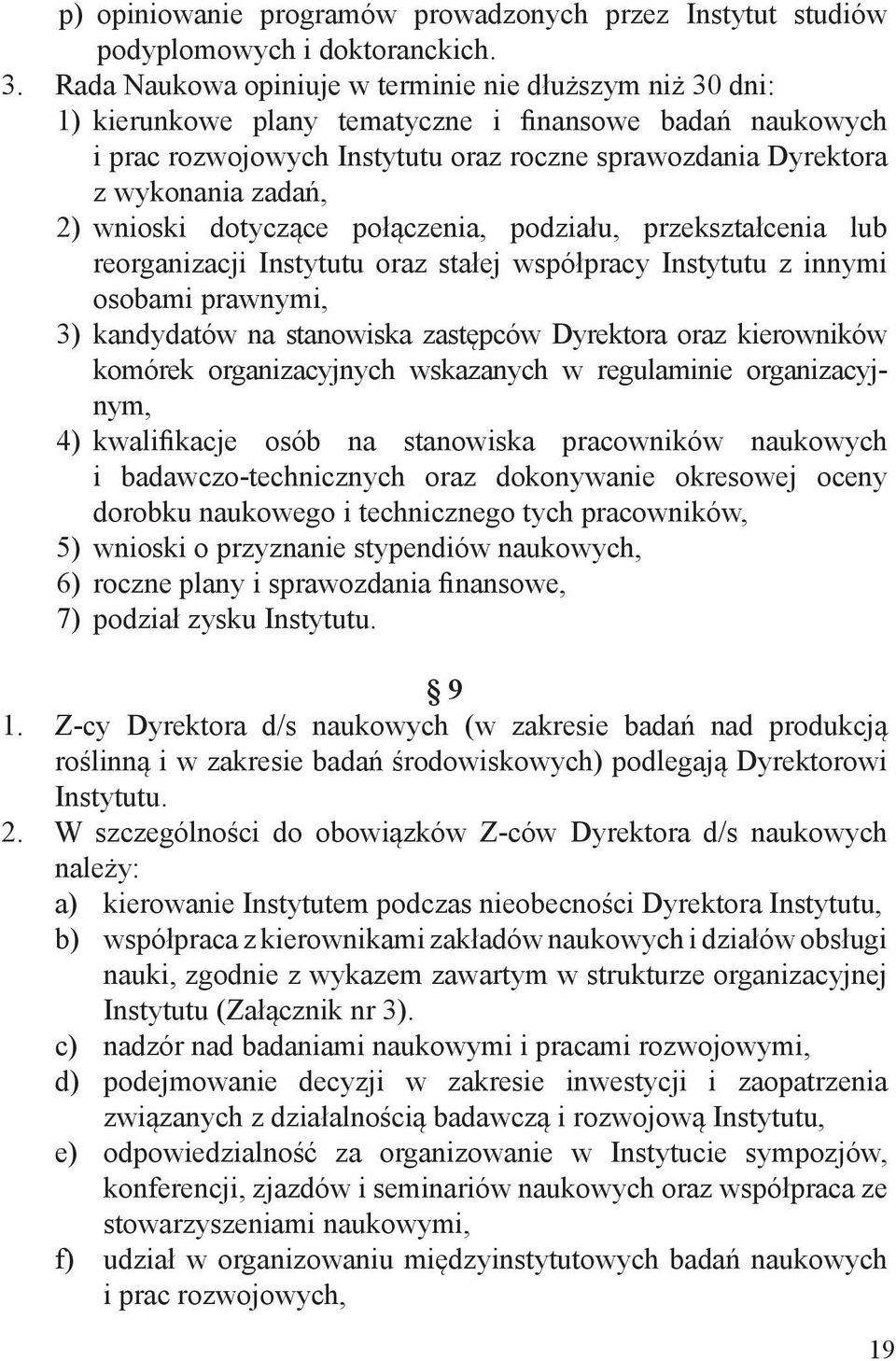 2) wnioski dotyczące połączenia, podziału, przekształcenia lub reorganizacji Instytutu oraz stałej współpracy Instytutu z innymi osobami prawnymi, 3) kandydatów na stanowiska zastępców Dyrektora oraz
