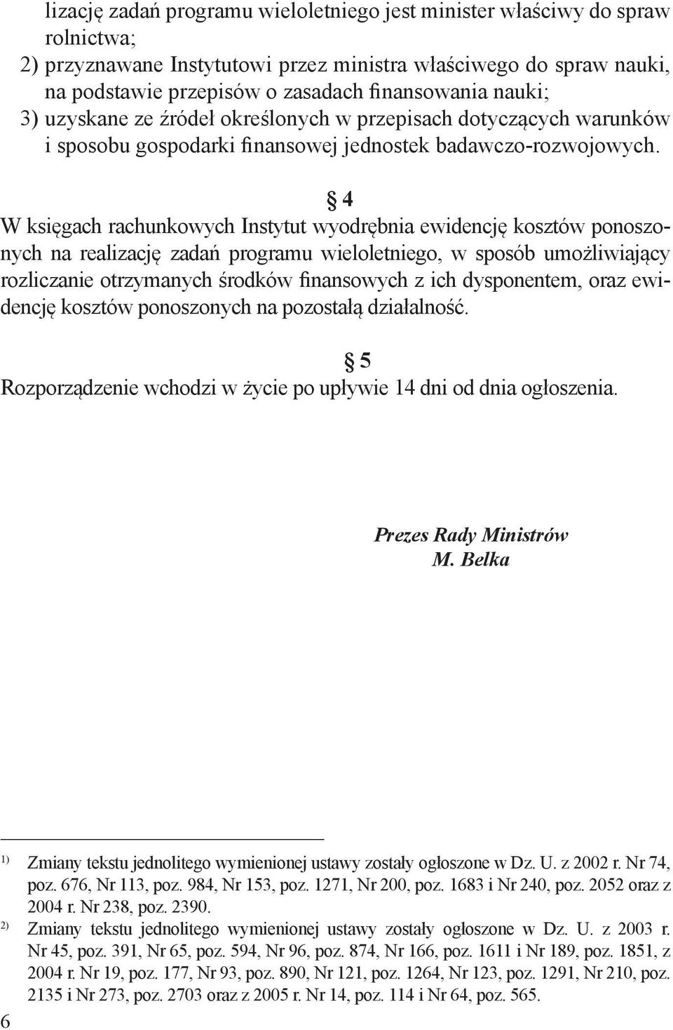 4 W księgach rachunkowych Instytut wyodrębnia ewidencję kosztów ponoszonych na realizację zadań programu wieloletniego, w sposób umożliwiający rozliczanie otrzymanych środków finansowych z ich