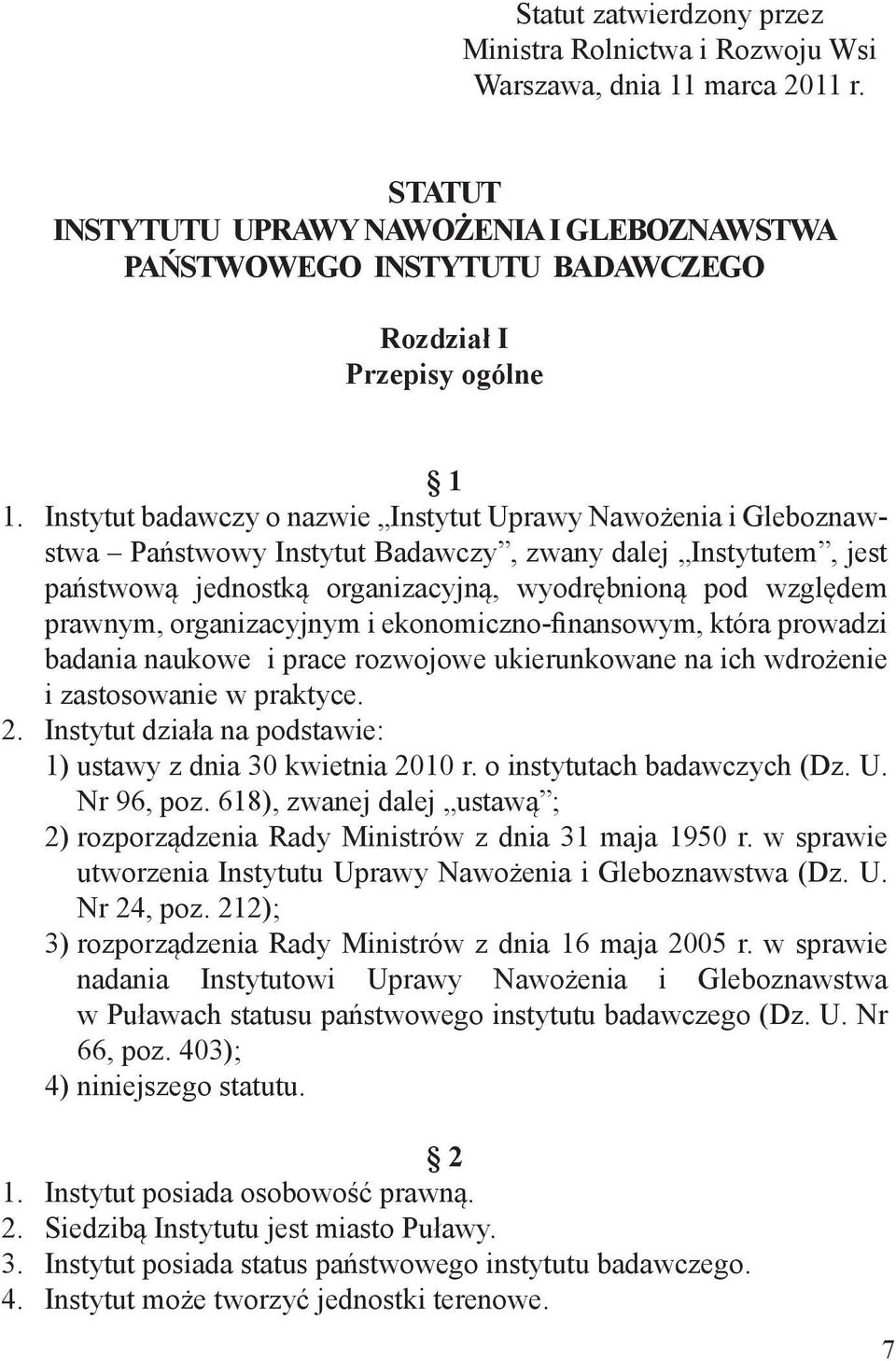 Instytut badawczy o nazwie Instytut Uprawy Nawożenia i Gleboznawstwa Państwowy Instytut Badawczy, zwany dalej Instytutem, jest państwową jednostką organizacyjną, wyodrębnioną pod względem prawnym,
