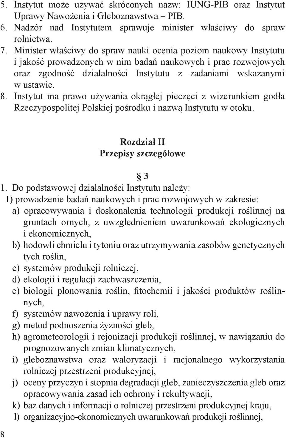 8. Instytut ma prawo używania okrągłej pieczęci z wizerunkiem godła Rzeczypospolitej Polskiej pośrodku i nazwą Instytutu w otoku. 8 Rozdział II Przepisy szczegółowe 3 1.