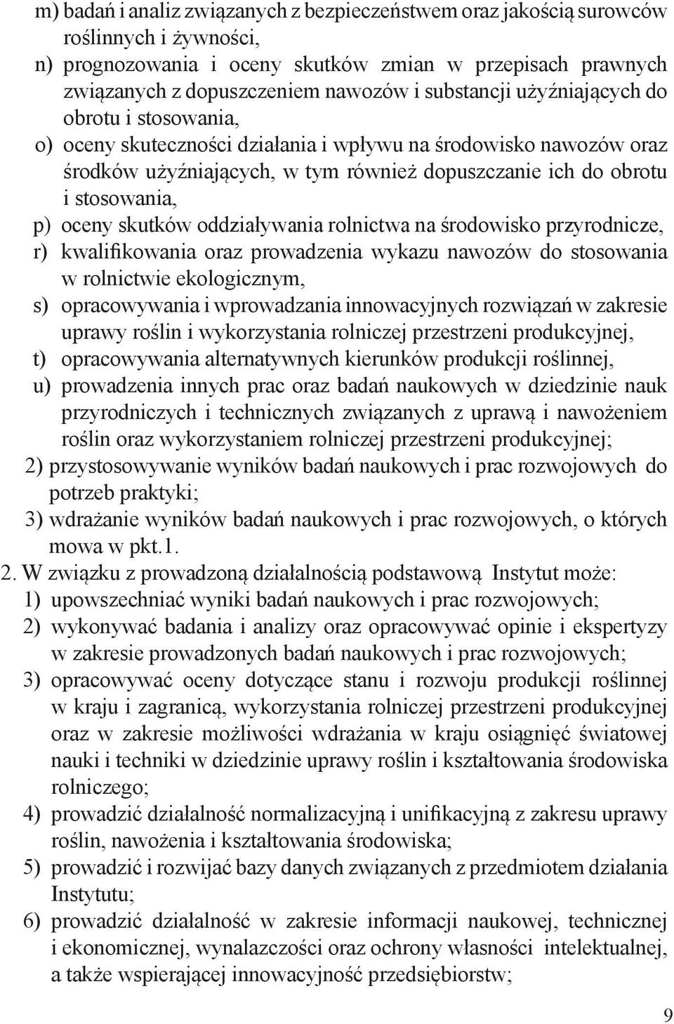 oceny skutków oddziaływania rolnictwa na środowisko przyrodnicze, r) kwalifikowania oraz prowadzenia wykazu nawozów do stosowania w rolnictwie ekologicznym, s) opracowywania i wprowadzania