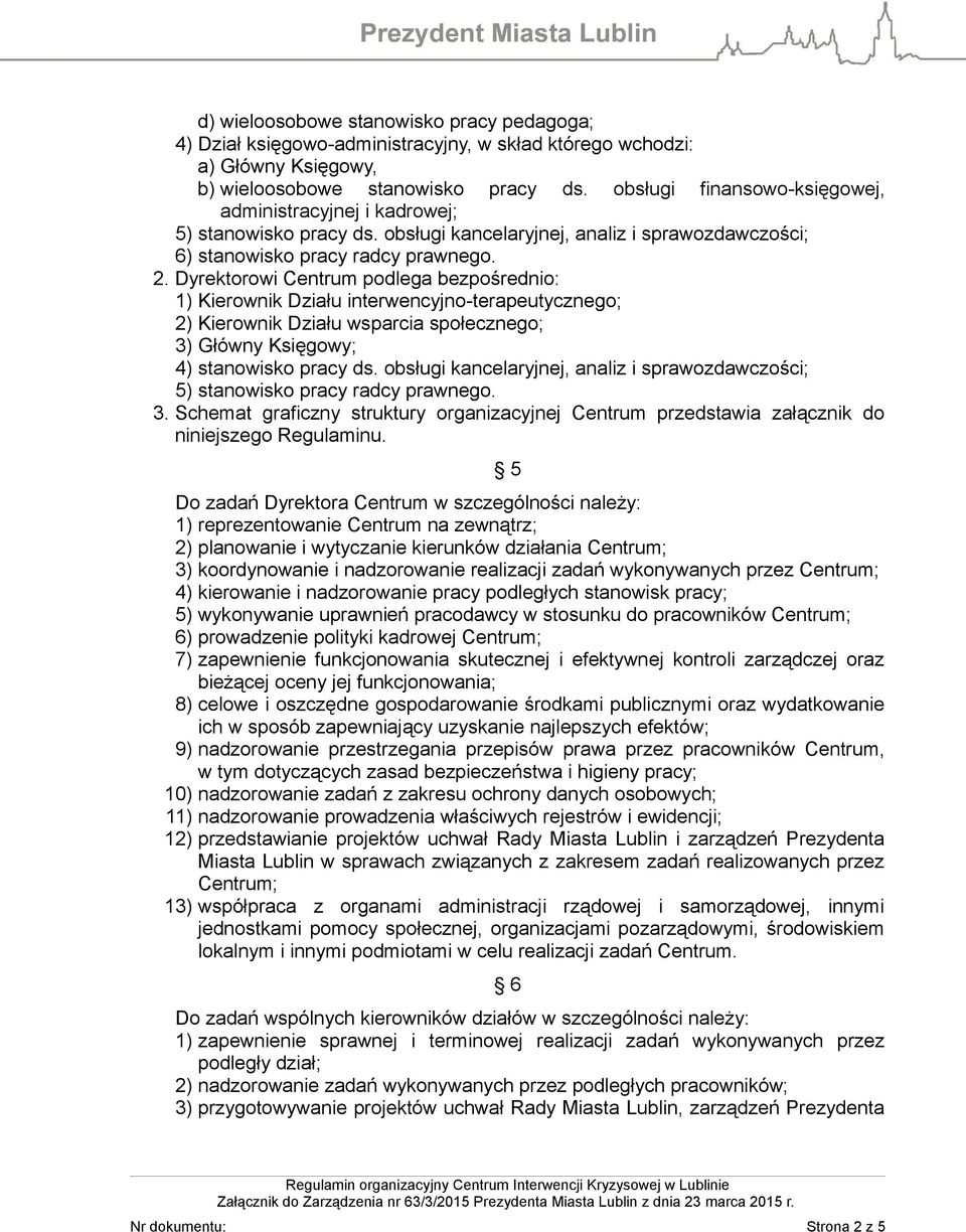 Dyrektorowi Centrum podlega bezpośrednio: 1) Kierownik Działu interwencyjno-terapeutycznego; 2) Kierownik Działu wsparcia społecznego; 3) Główny Księgowy; 4) stanowisko pracy ds.