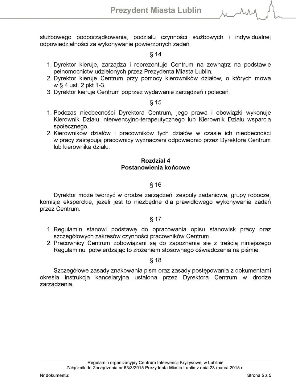 Dyrektor kieruje Centrum przy pomocy kierowników działów, o których mowa w 4 ust. 2 pkt 1-3. 3. Dyrektor kieruje Centrum poprzez wydawanie zarządzeń i poleceń. 15 1.