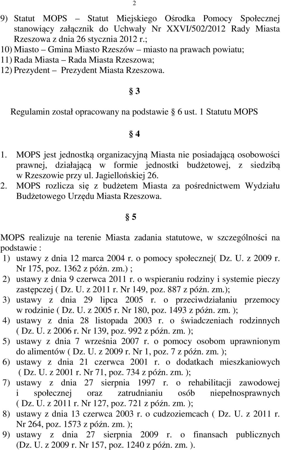 1 Statutu MOPS 4 1. MOPS jest jednostką organizacyjną Miasta nie posiadającą osobowości prawnej, działającą w formie jednostki budżetowej, z siedzibą w Rzeszowie przy ul. Jagiellońskiej 26