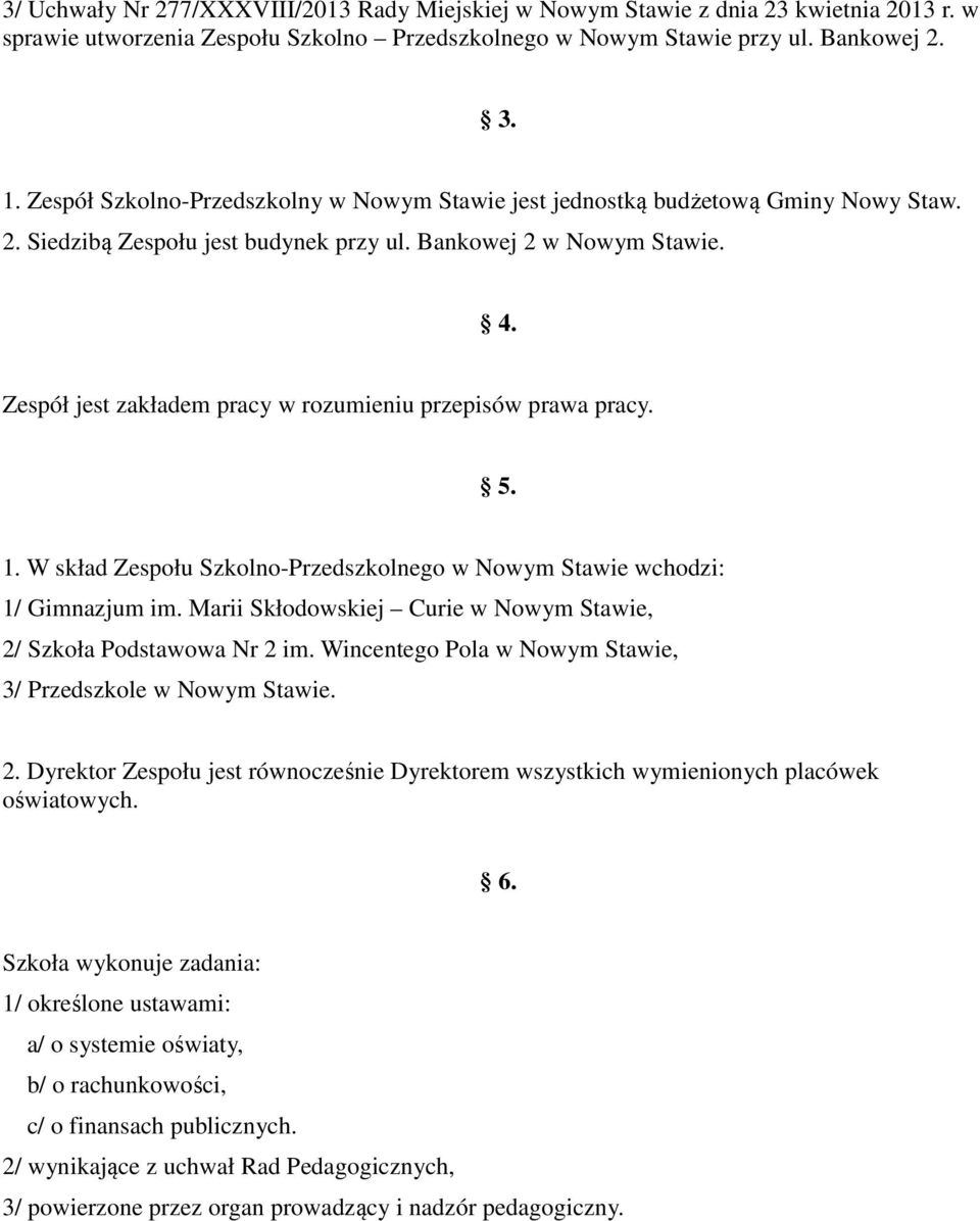 Zespół jest zakładem pracy w rozumieniu przepisów prawa pracy. 5. 1. W skład Zespołu Szkolno-Przedszkolnego w Nowym Stawie wchodzi: 1/ Gimnazjum im.