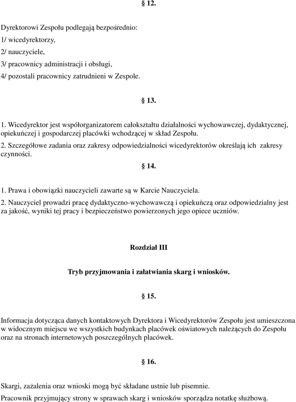 . 1. Wicedyrektor jest współorganizatorem całokształtu działalności wychowawczej, dydaktycznej, opiekuńczej i gospodarczej placówki wchodzącej w skład Zespołu. 2.