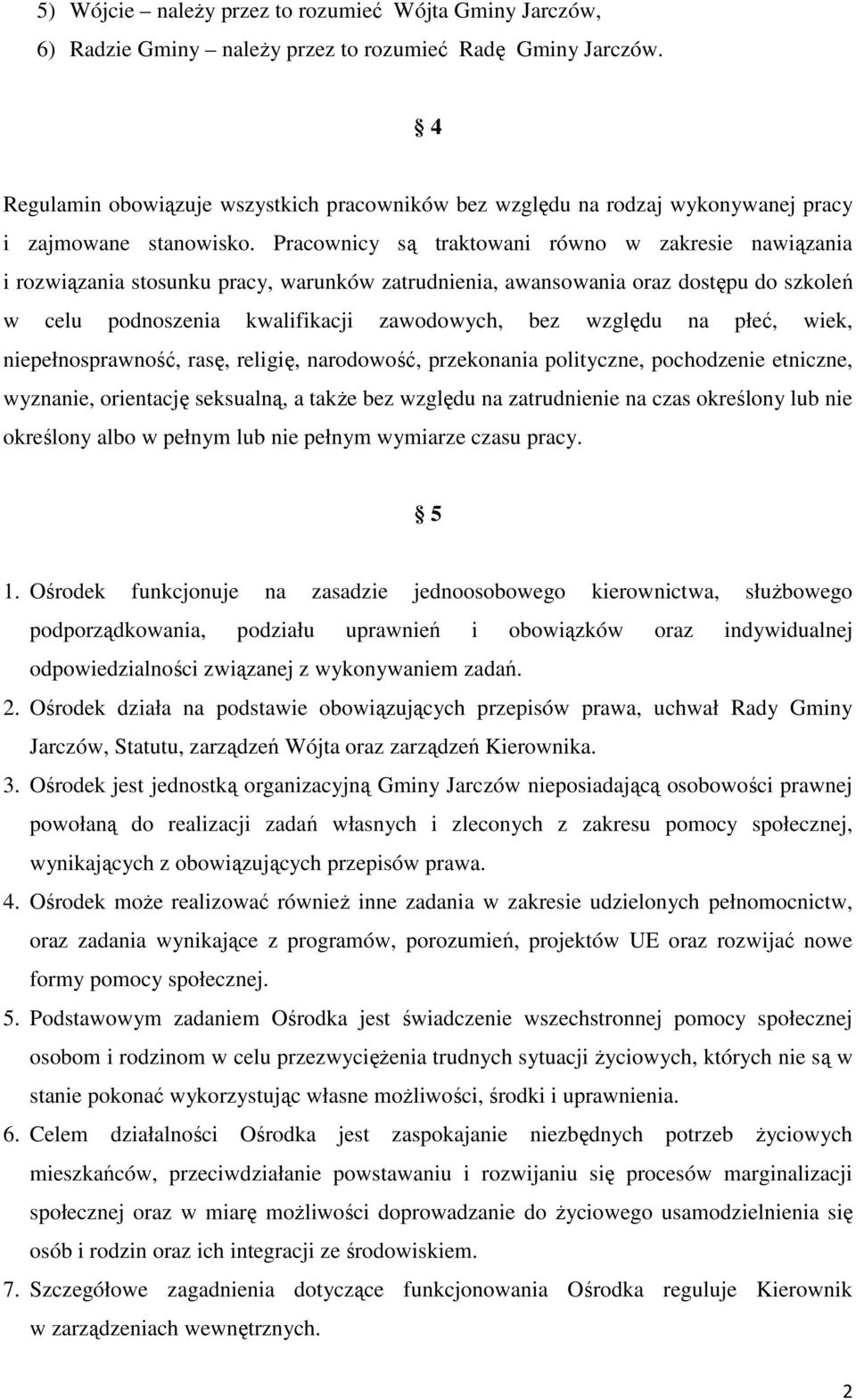 Pracownicy są traktowani równo w zakresie nawiązania i rozwiązania stosunku pracy, warunków zatrudnienia, awansowania oraz dostępu do szkoleń w celu podnoszenia kwalifikacji zawodowych, bez względu