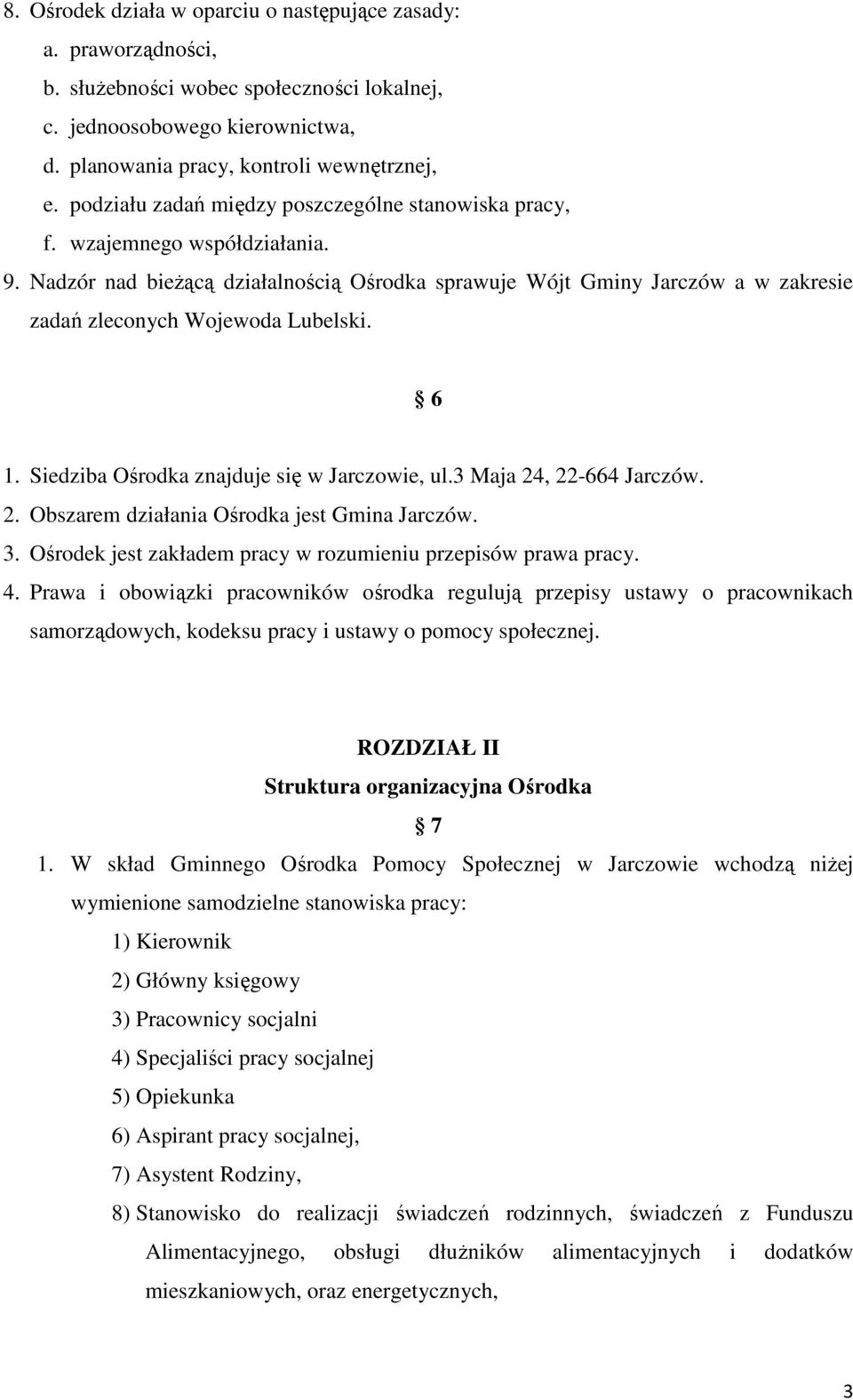 Nadzór nad bieżącą działalnością Ośrodka sprawuje Wójt Gminy Jarczów a w zakresie zadań zleconych Wojewoda Lubelski. 6 1. Siedziba Ośrodka znajduje się w Jarczowie, ul.3 Maja 24