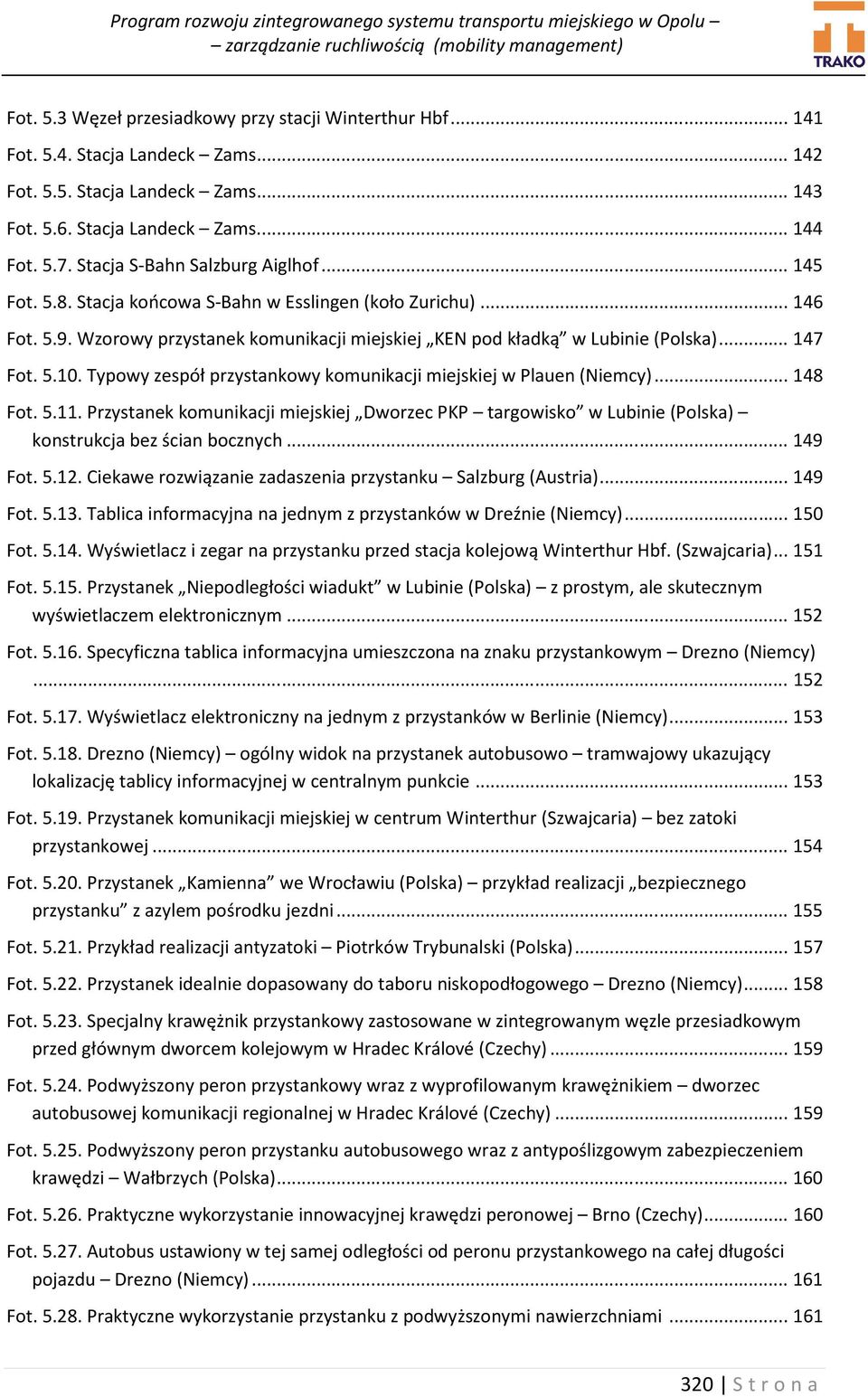 5.10. Typowy zespół przystankowy komunikacji miejskiej w Plauen (Niemcy)... 148 Fot. 5.11. Przystanek komunikacji miejskiej Dworzec PKP targowisko w Lubinie (Polska) konstrukcja bez ścian bocznych.