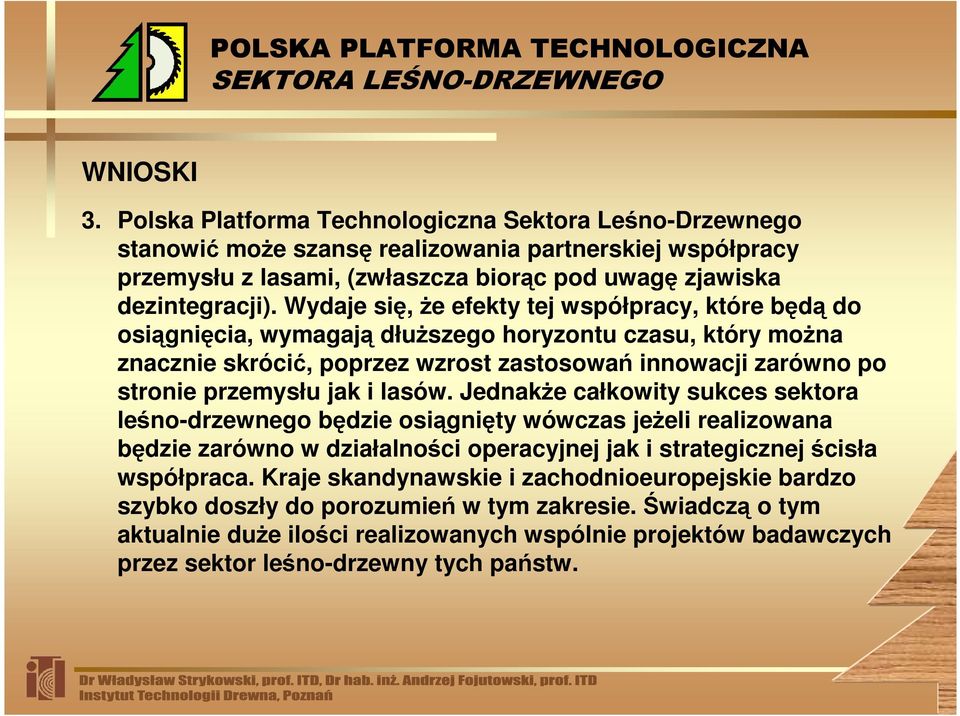 i lasów. JednakŜe całkowity sukces sektora leśno-drzewnego będzie osiągnięty wówczas jeŝeli realizowana będzie zarówno w działalności operacyjnej jak i strategicznej ścisła współpraca.