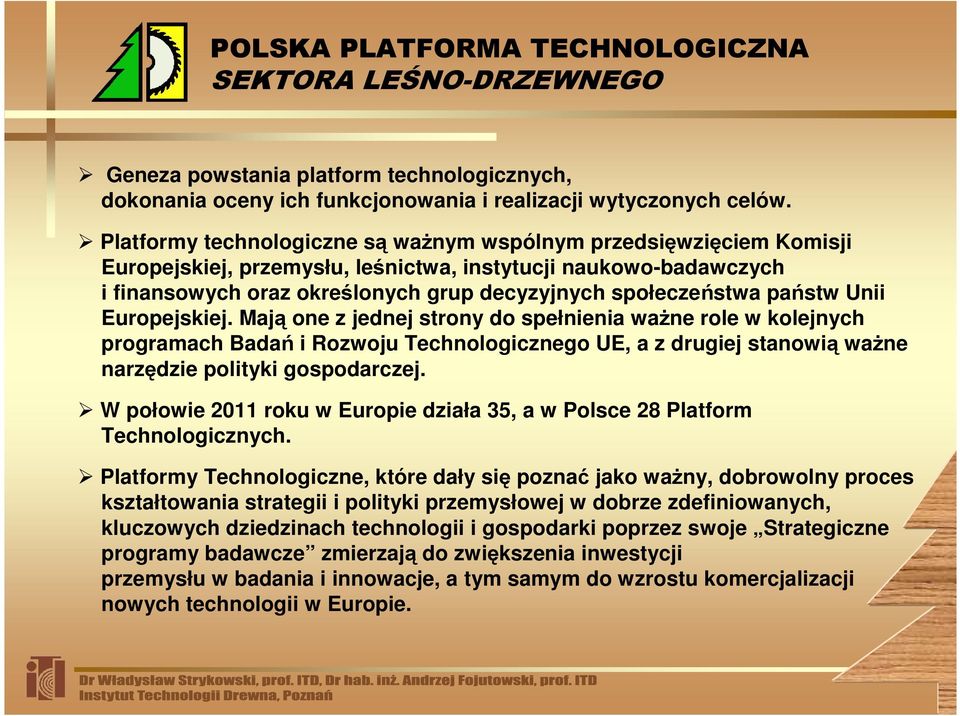 państw Unii Europejskiej. Mają one z jednej strony do spełnienia waŝne role w kolejnych programach Badań i Rozwoju Technologicznego UE, a z drugiej stanowią waŝne narzędzie polityki gospodarczej.