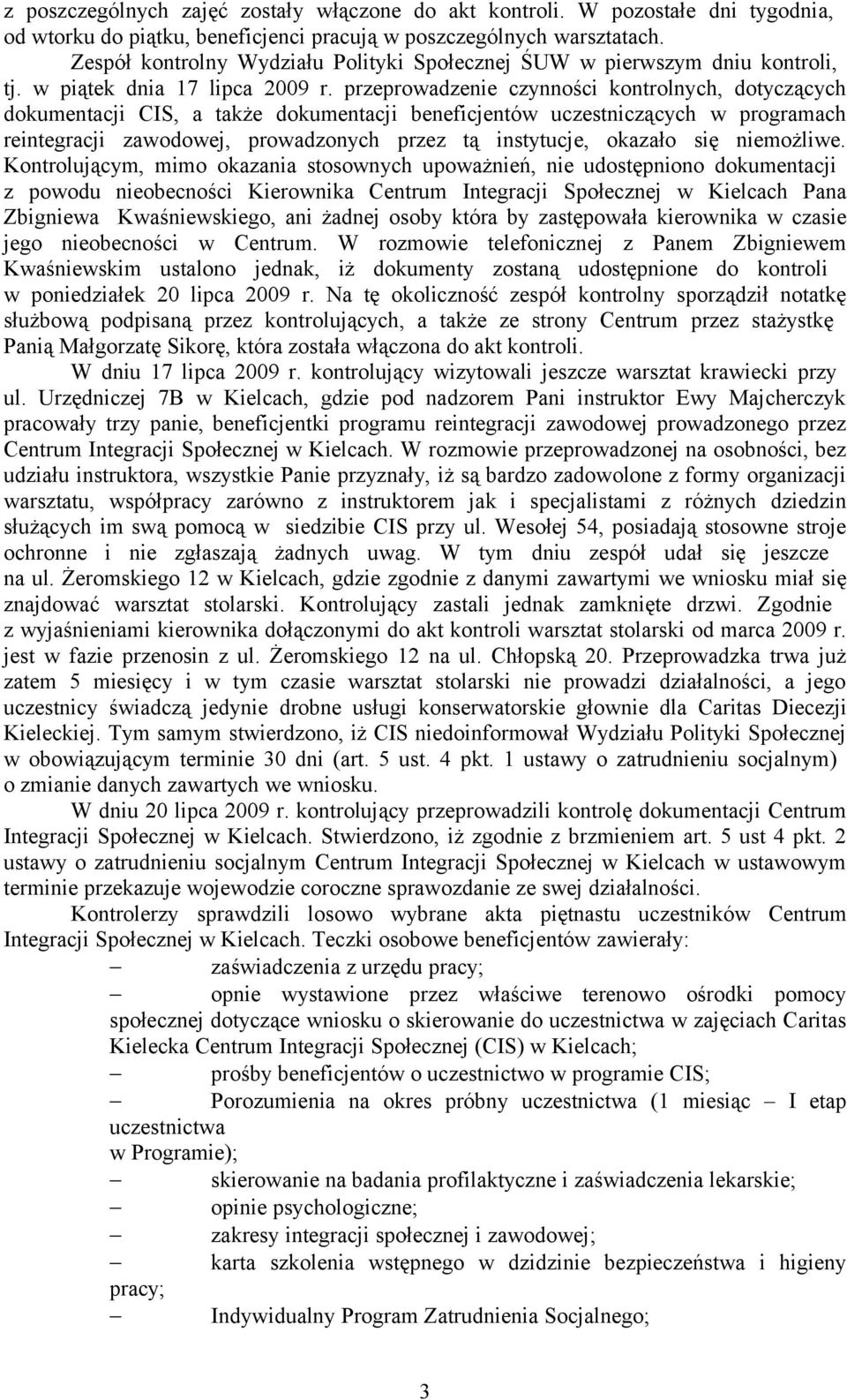 przeprowadzenie czynności kontrolnych, dotyczących dokumentacji CIS, a także dokumentacji beneficjentów uczestniczących w programach reintegracji zawodowej, prowadzonych przez tą instytucje, okazało