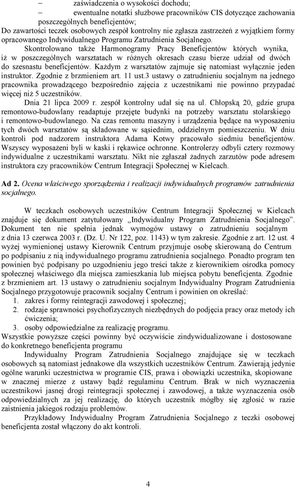 Skontrolowano także Harmonogramy Pracy Beneficjentów których wynika, iż w poszczególnych warsztatach w różnych okresach czasu bierze udział od dwóch do szesnastu beneficjentów.