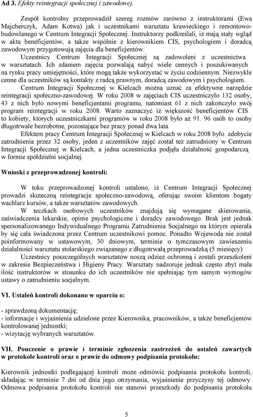 Instruktorzy podkreślali, iż mają stały wgląd w akta beneficjentów, a także wspólnie z kierownikiem CIS, psychologiem i doradcą zawodowym przygotowują zajęcia dla beneficjentów.