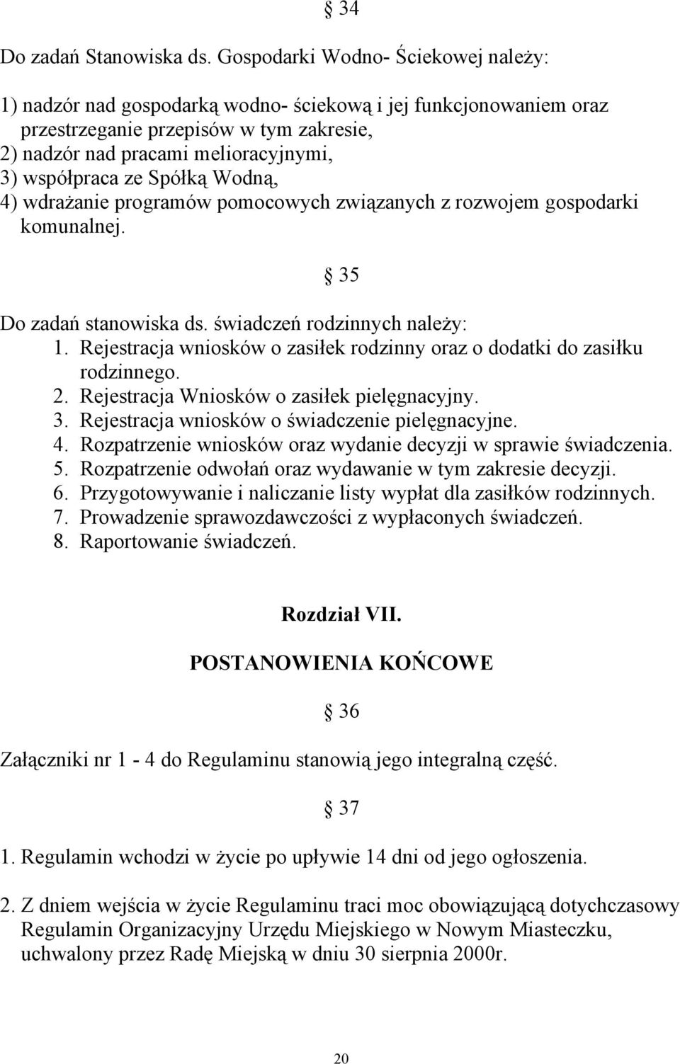 Spółką Wodną, 4) wdrażanie programów pomocowych związanych z rozwojem gospodarki komunalnej. 35 Do zadań stanowiska ds. świadczeń rodzinnych należy: 1.