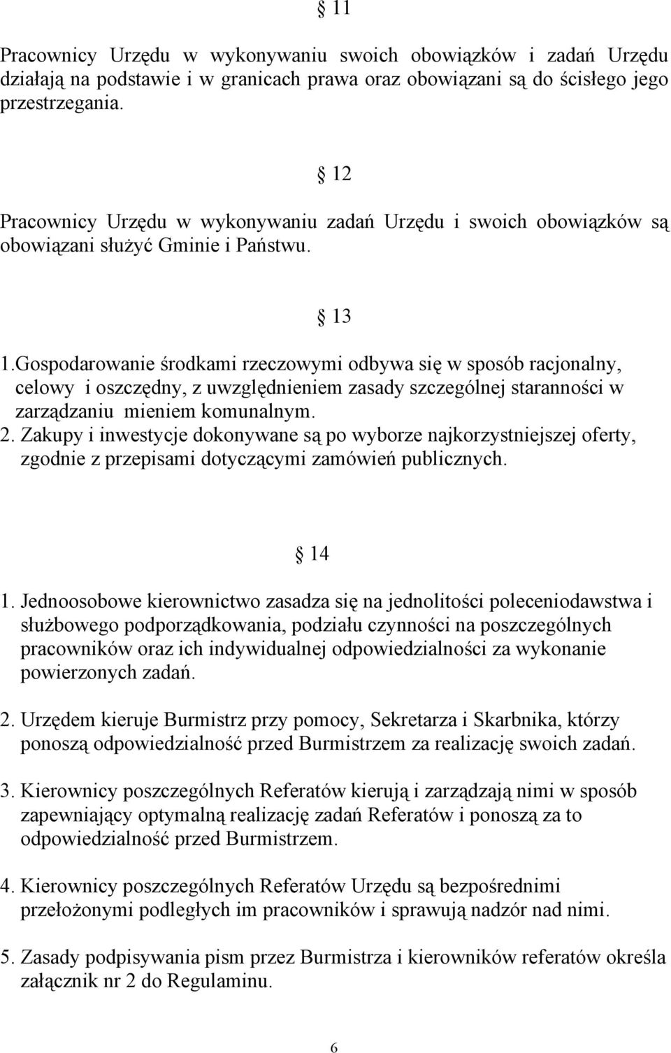 Gospodarowanie środkami rzeczowymi odbywa się w sposób racjonalny, celowy i oszczędny, z uwzględnieniem zasady szczególnej staranności w zarządzaniu mieniem komunalnym. 2.