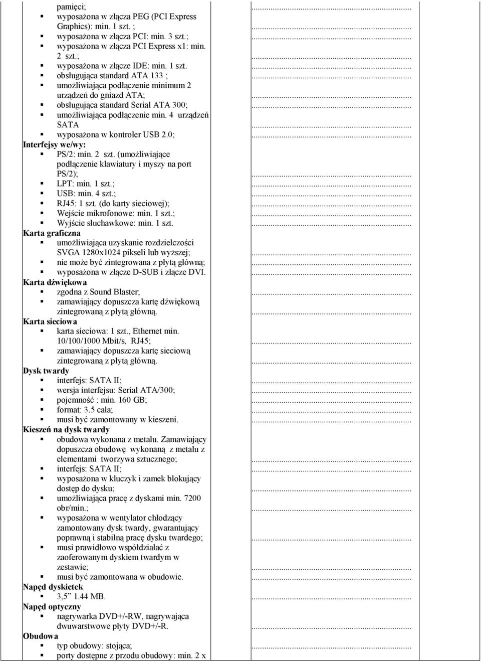 obsługująca standard ATA 133 ; umoŝliwiająca podłączenie minimum 2 urządzeń do gniazd ATA; obsługująca standard Serial ATA 300; umoŝliwiająca podłączenie min.