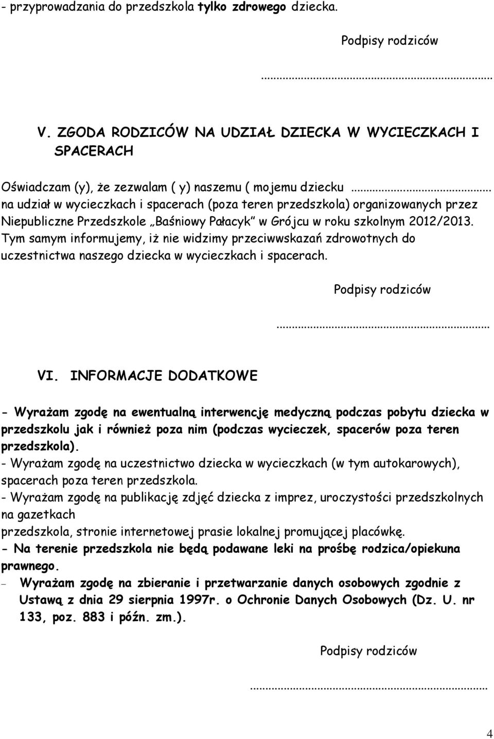 Tym samym informujemy, iż nie widzimy przeciwwskazań zdrowotnych do uczestnictwa naszego dziecka w wycieczkach i spacerach.... VI.